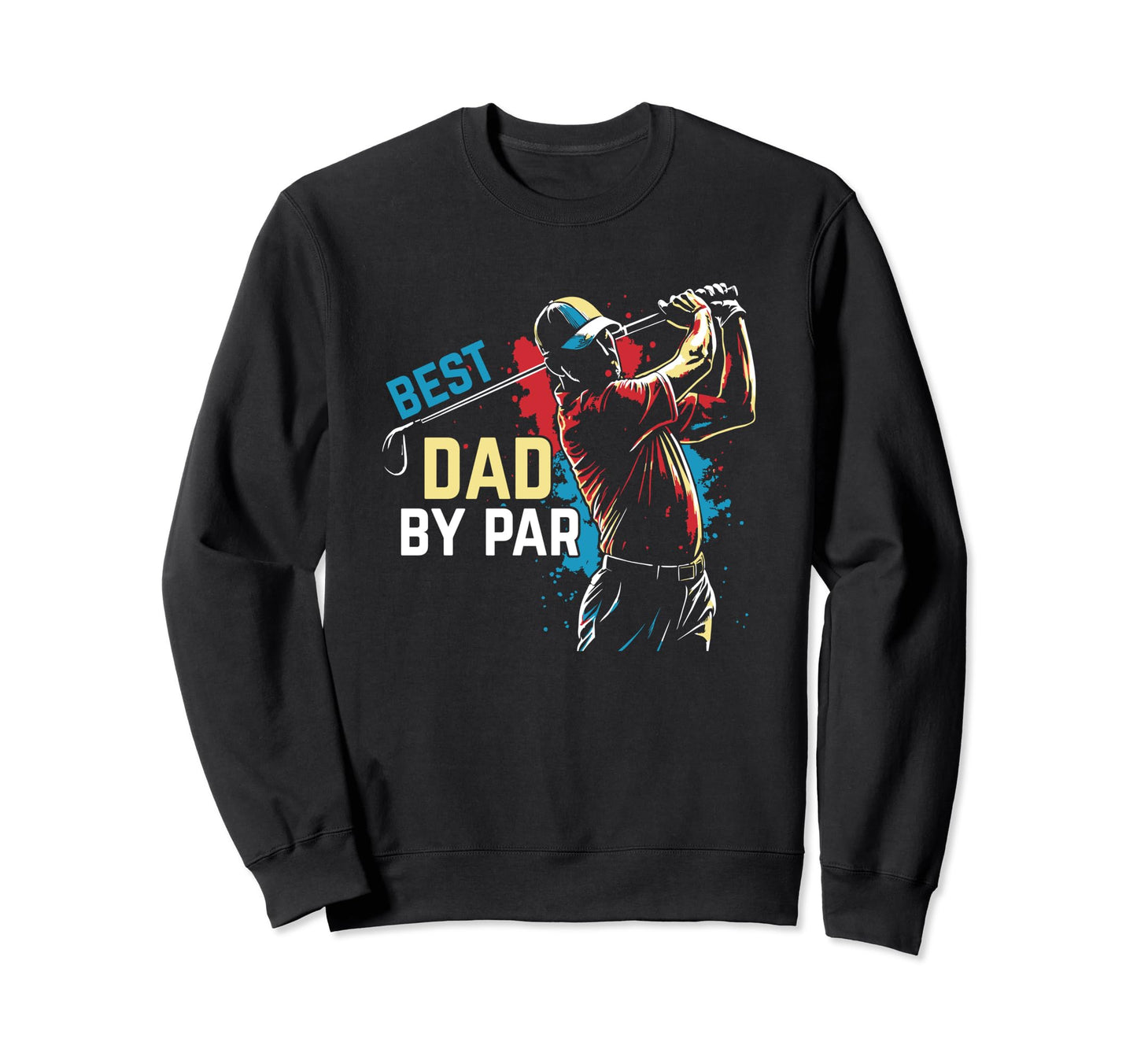 Best Dad Par Funny Golf Pun Dad Sweatshirt - Novelty Apparel Men Women - T-Shirt, Sweatshirt, Hoodie