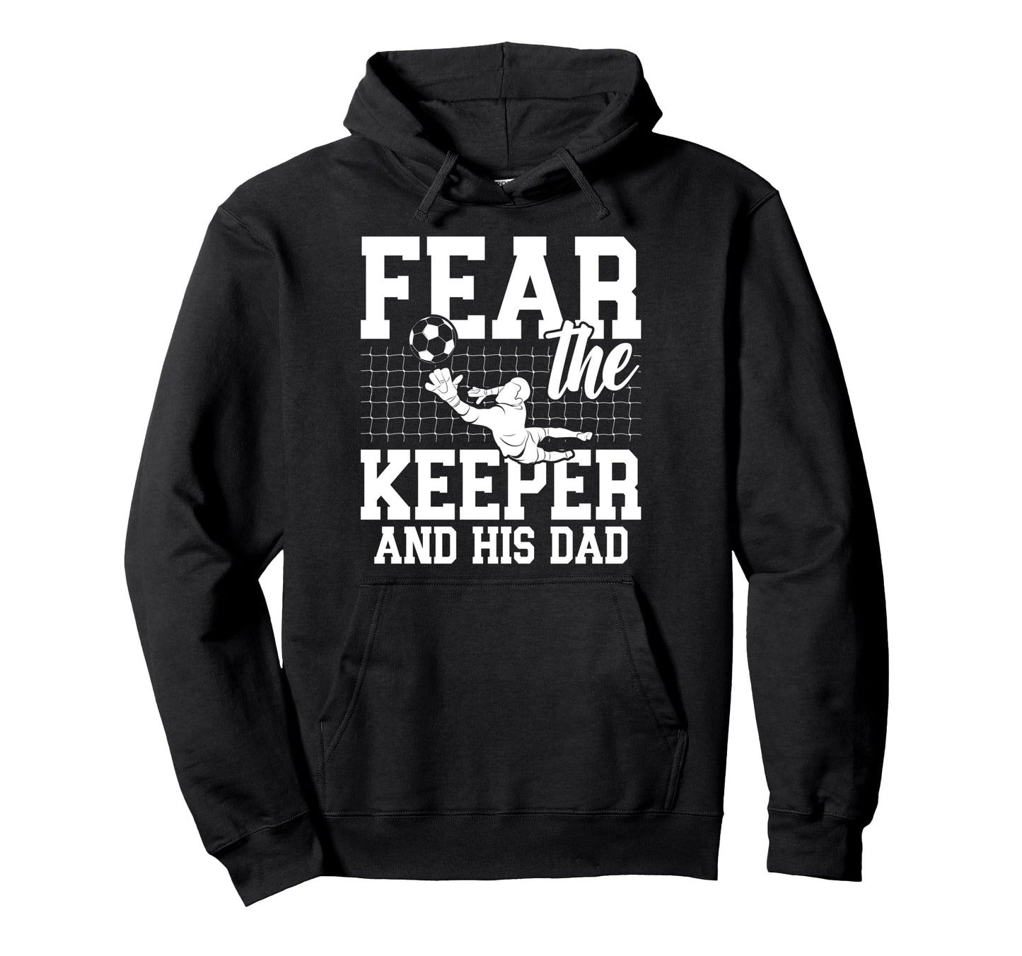 Fear Soccer Keeper Dad Soccer Goalie Hoodie - Aesthetic Graphic Unisex - T-Shirt, Sweatshirt, Hoodie