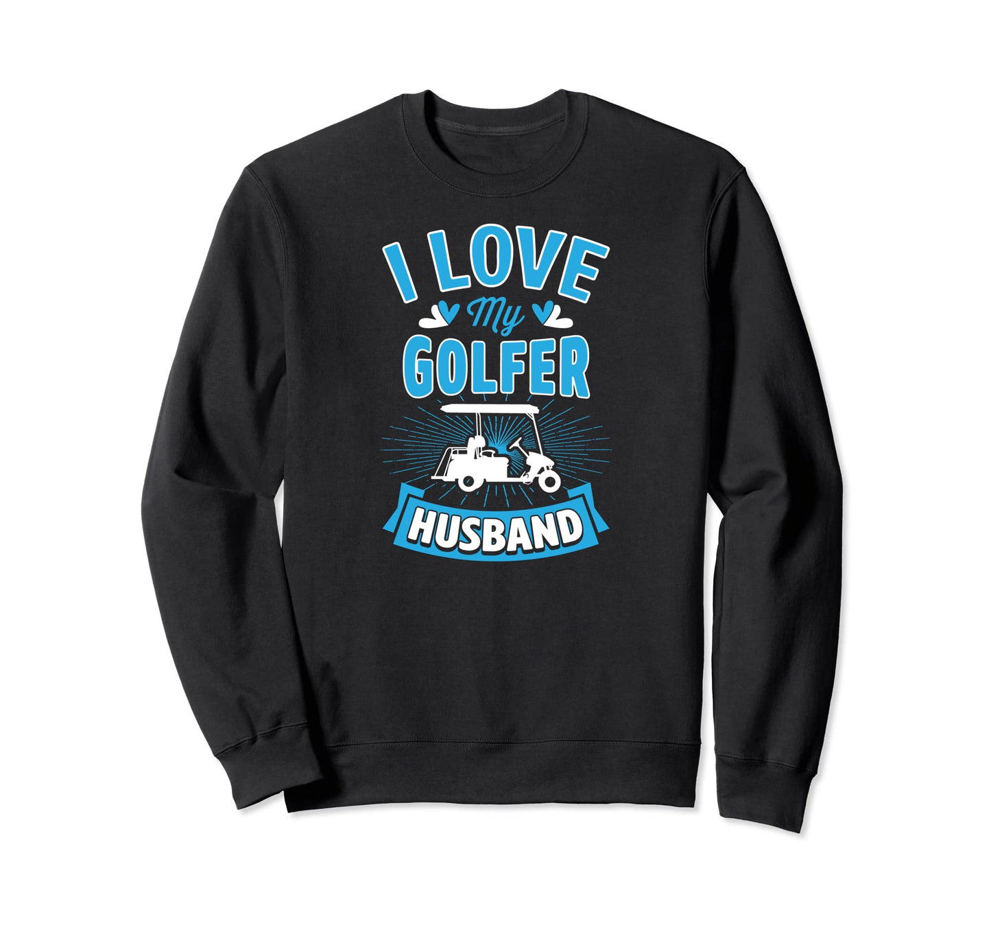 I Love My Golfer Husband Funny Sweatshirt - Custom Art Print Unisex - T-Shirt, Sweatshirt, Hoodie