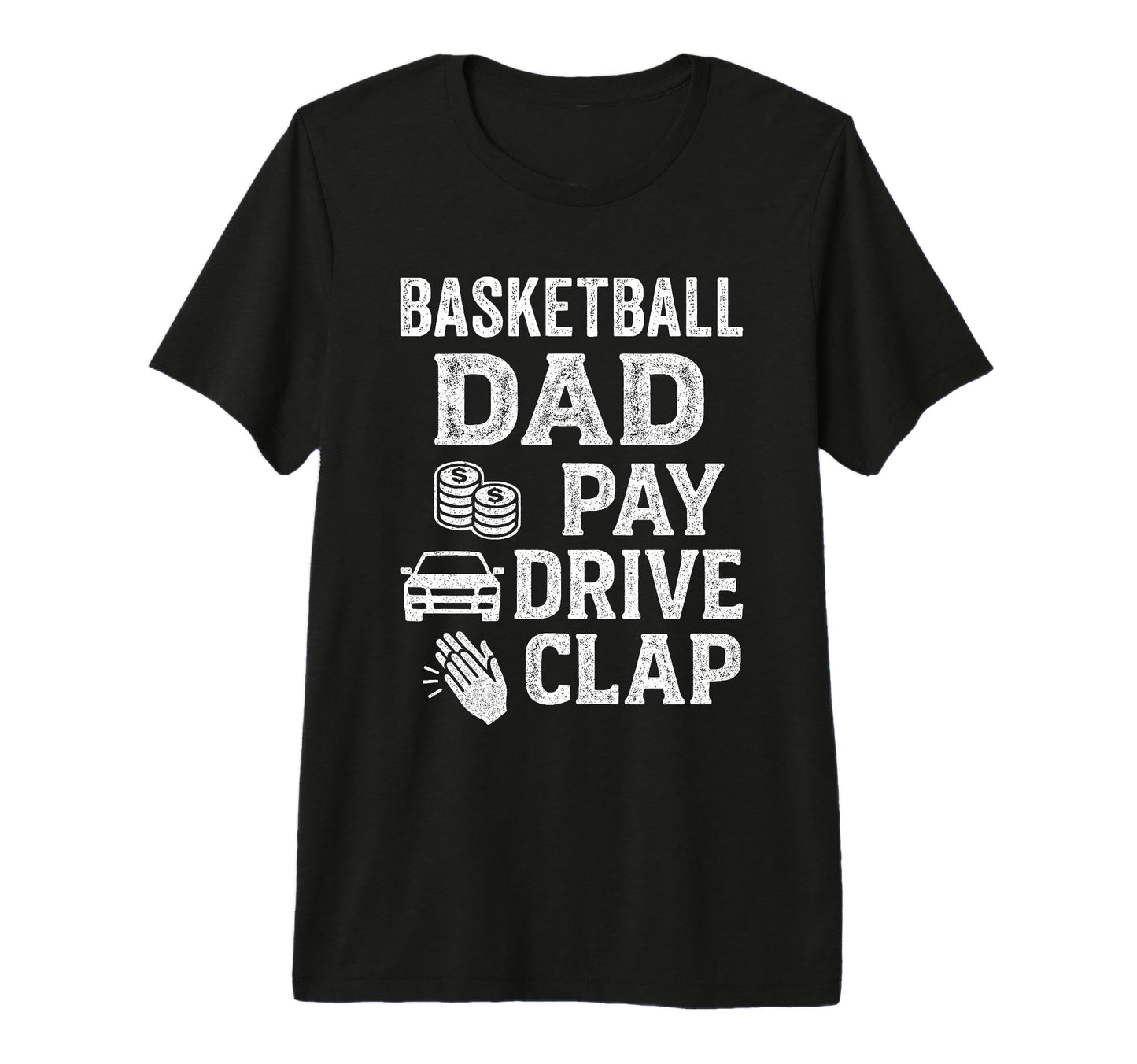 Basketball Dad Pay Drive Clap Funny T-Shirt - Fun Novelty Design Men Women - T-Shirt, Sweatshirt, Hoodie