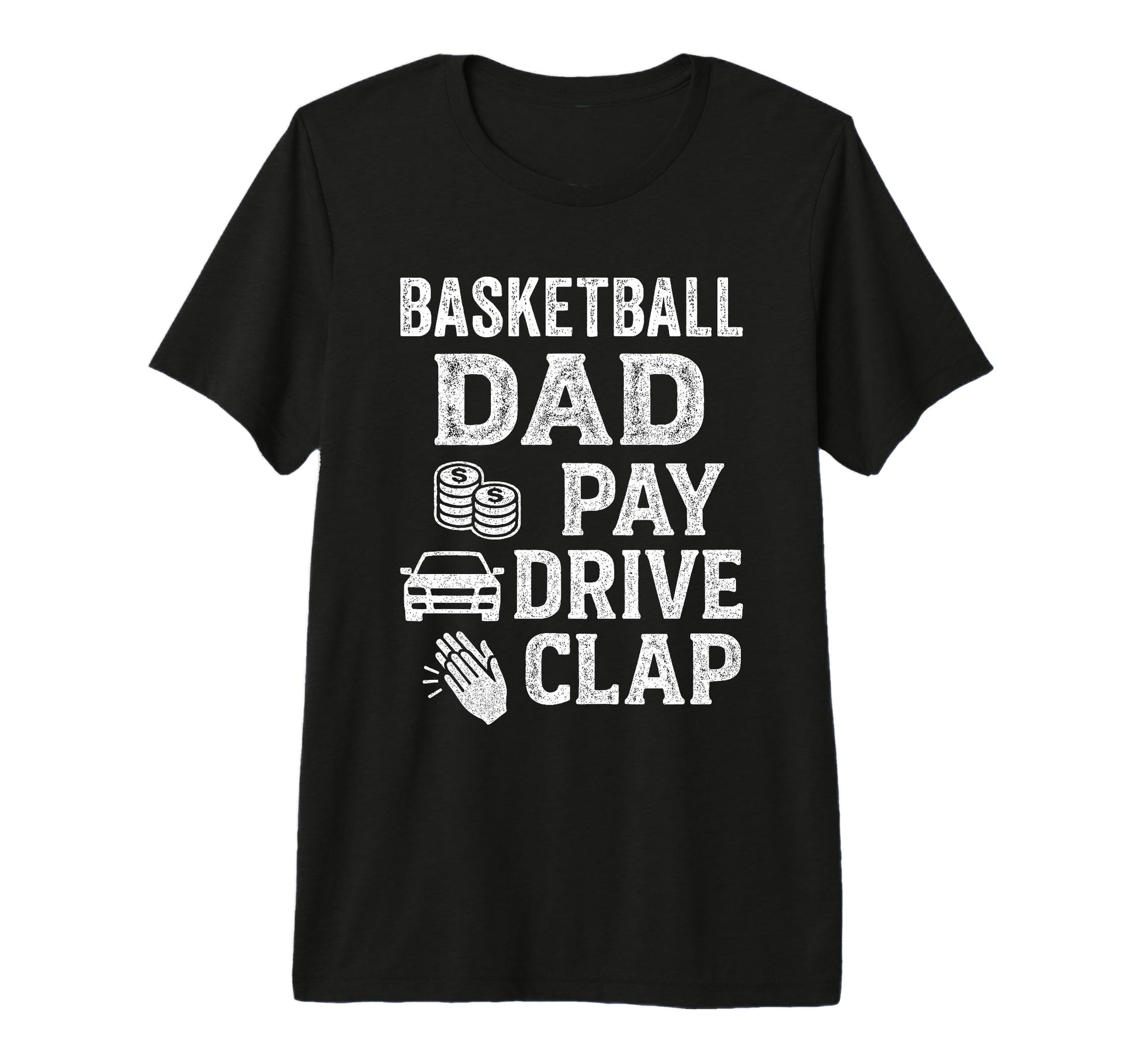 Basketball Dad Pay Drive Clap Funny T-Shirt - Fun Novelty Design Men Women - T-Shirt, Sweatshirt, Hoodie