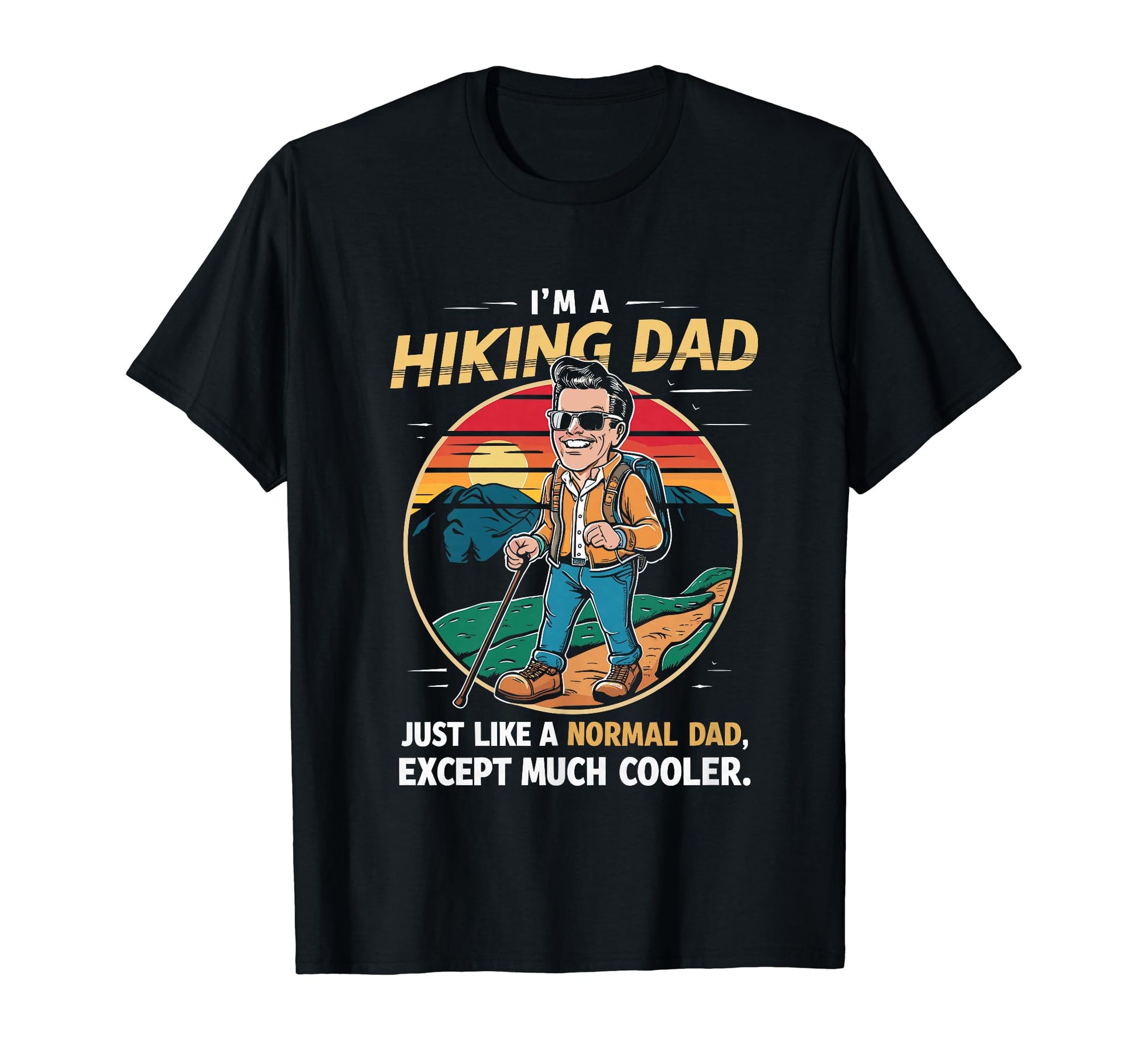 Funny Im Hiking Dad Like Normal Dad T-Shirt - Fun Novelty Design Men Women - T-Shirt, Sweatshirt, Hoodie
