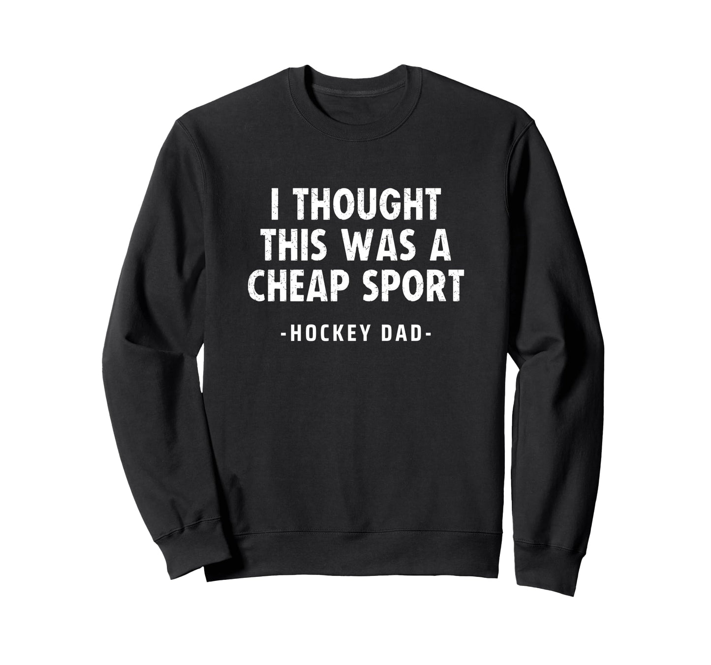 Hockey Dad I Thought This Was Cheap Sweatshirt - Novelty Apparel Men Women - T-Shirt, Sweatshirt, Hoodie