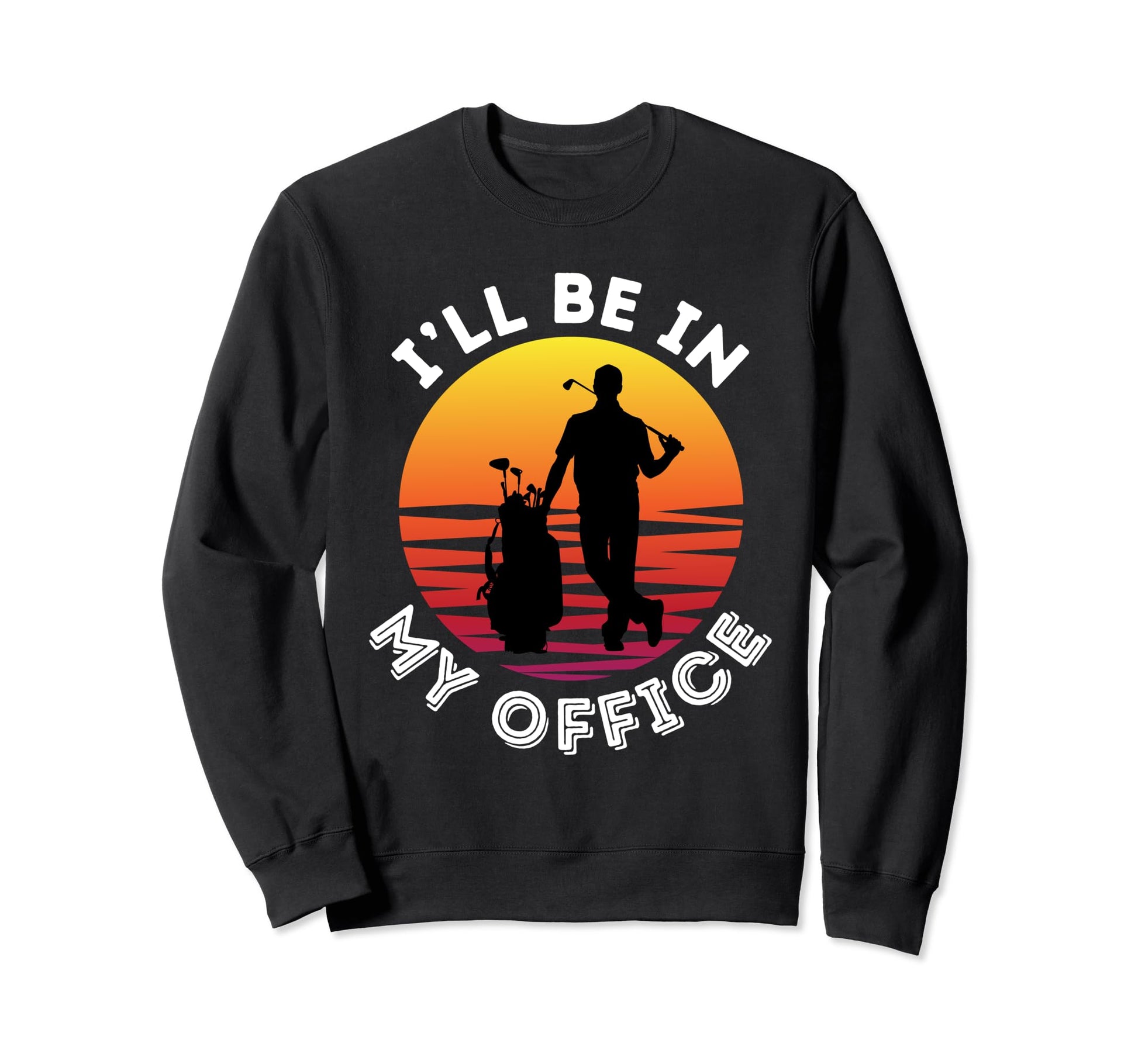 Funny Golf Ill Be My Office Sweatshirt - Minimalist Print for Adults - T-Shirt, Sweatshirt, Hoodie