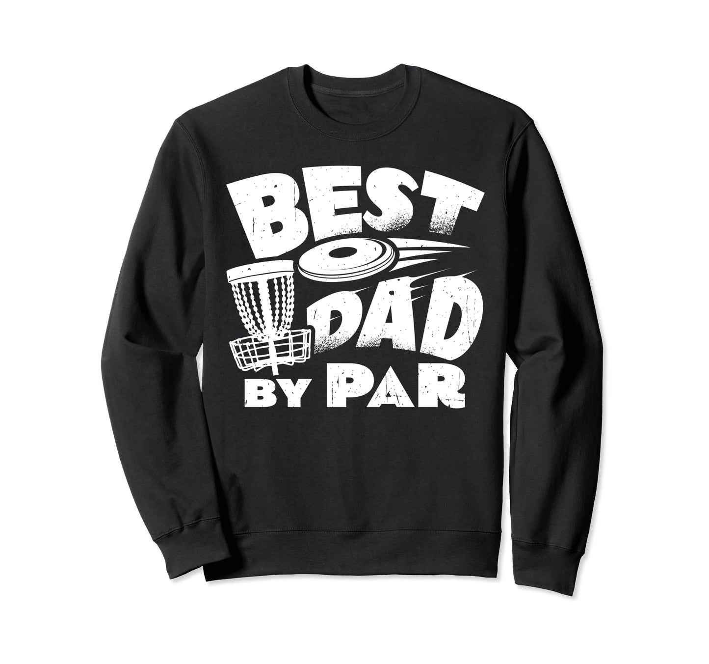 Best Dad Par Disc Golf Player Sweatshirt - Casual Everyday Wear for Adults - T-Shirt, Sweatshirt, Hoodie