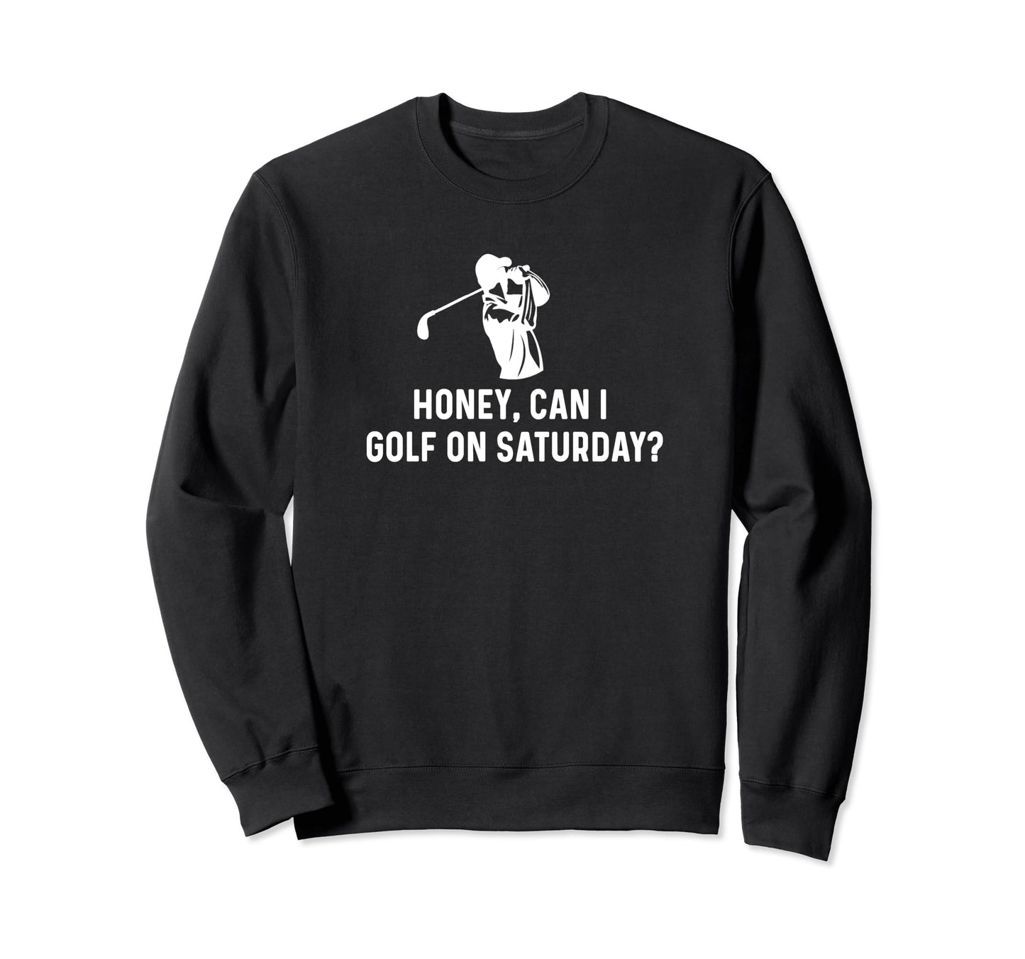 Honey Can I Golf Saturday Funny Golf Sweatshirt - Graphic Print for Adults - T-Shirt, Sweatshirt, Hoodie