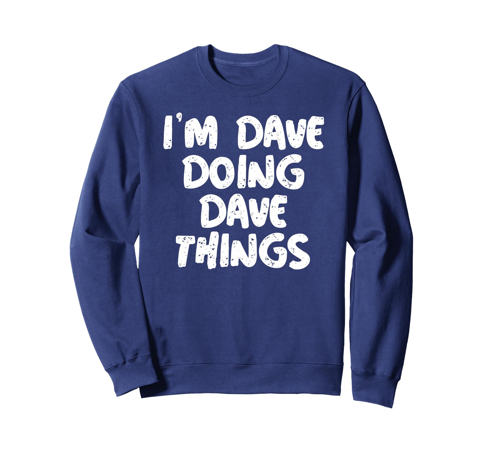 Im Dave Doing Dave Things Sweatshirt - Casual Everyday Wear Men Women - T-Shirt, Sweatshirt, Hoodie