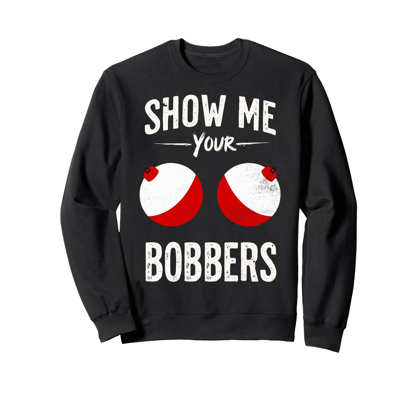 Show Me Your Bobbers Funny Fishing Sweatshirt - Graphic Print Unisex - T-Shirt, Sweatshirt, Hoodie