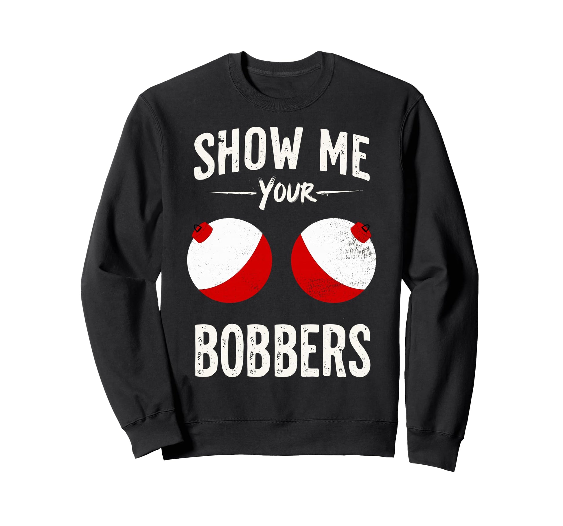 Show Me Your Bobbers Funny Fishing Sweatshirt - Graphic Print Unisex - T-Shirt, Sweatshirt, Hoodie