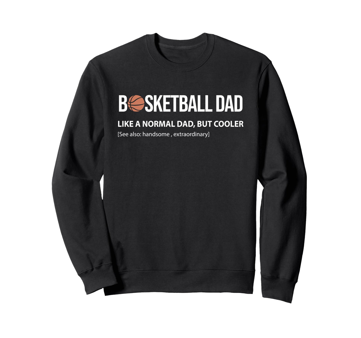 Basketball Dad Like Normal Dad But Sweatshirt - Minimalist Print Men Women - T-Shirt, Sweatshirt, Hoodie