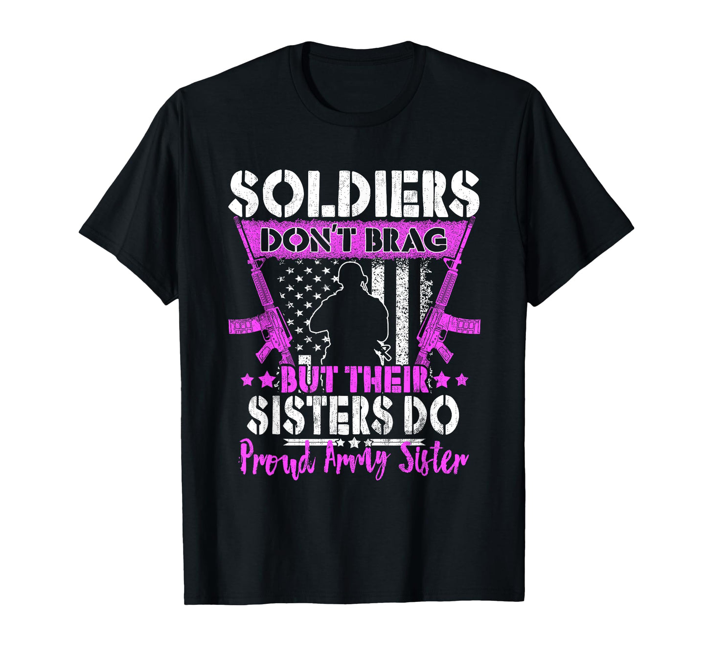 Soldiers Dont Brag Proud Army Sister T-Shirt - Fun Novelty Design Unisex - T-Shirt, Sweatshirt, Hoodie