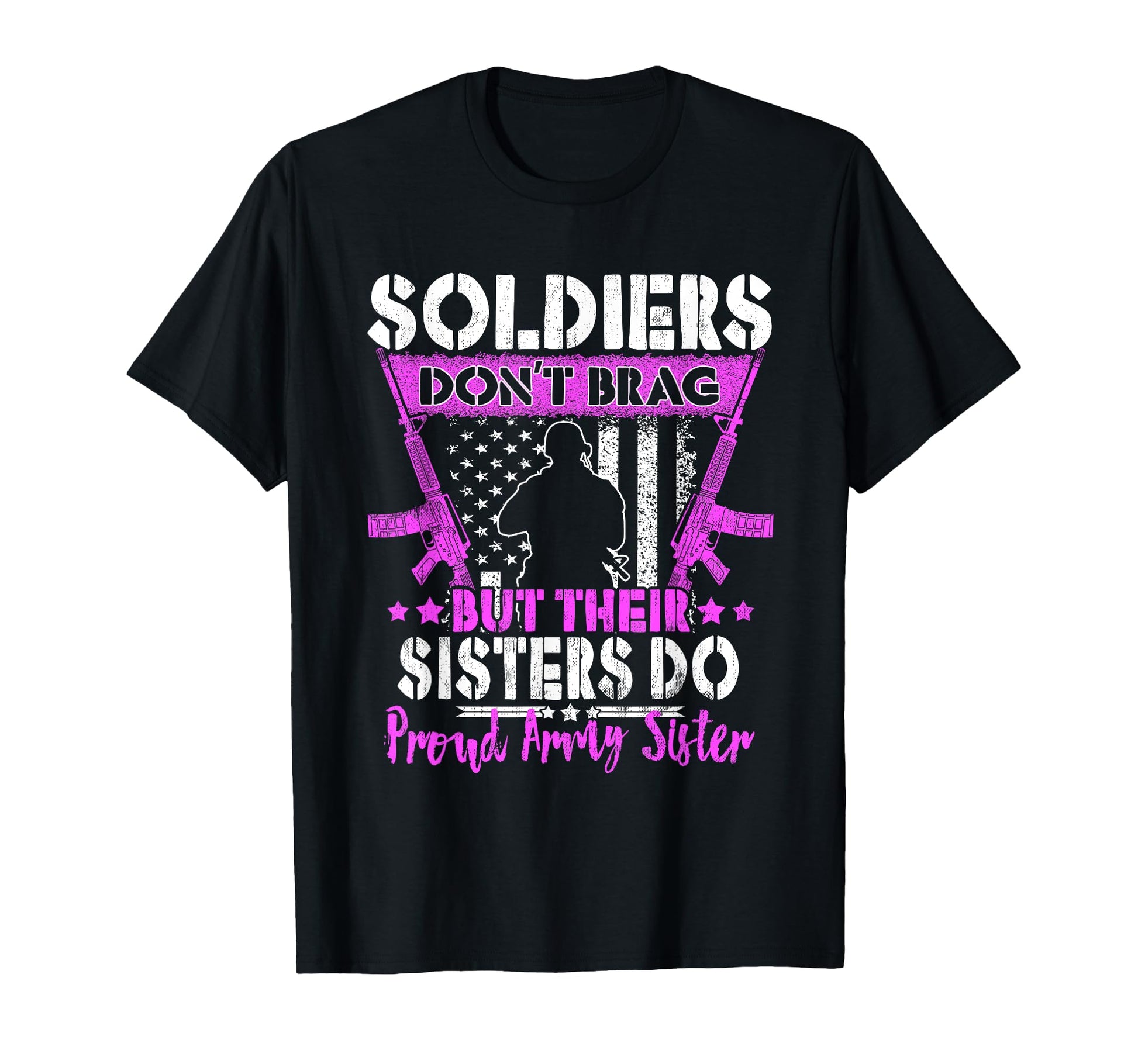 Soldiers Dont Brag Proud Army Sister T-Shirt - Fun Novelty Design Unisex - T-Shirt, Sweatshirt, Hoodie