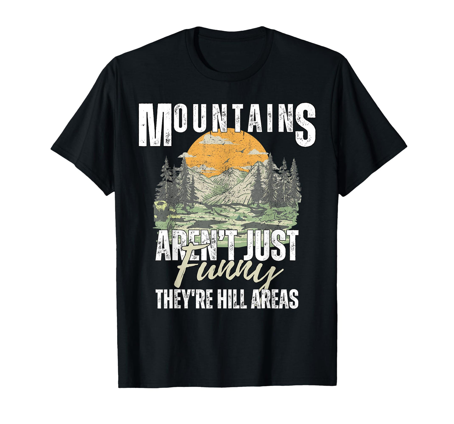 Mountains Arent Funny Theyre Hill Areas T-Shirt - Unique Graphic Unisex - T-Shirt, Sweatshirt, Hoodie