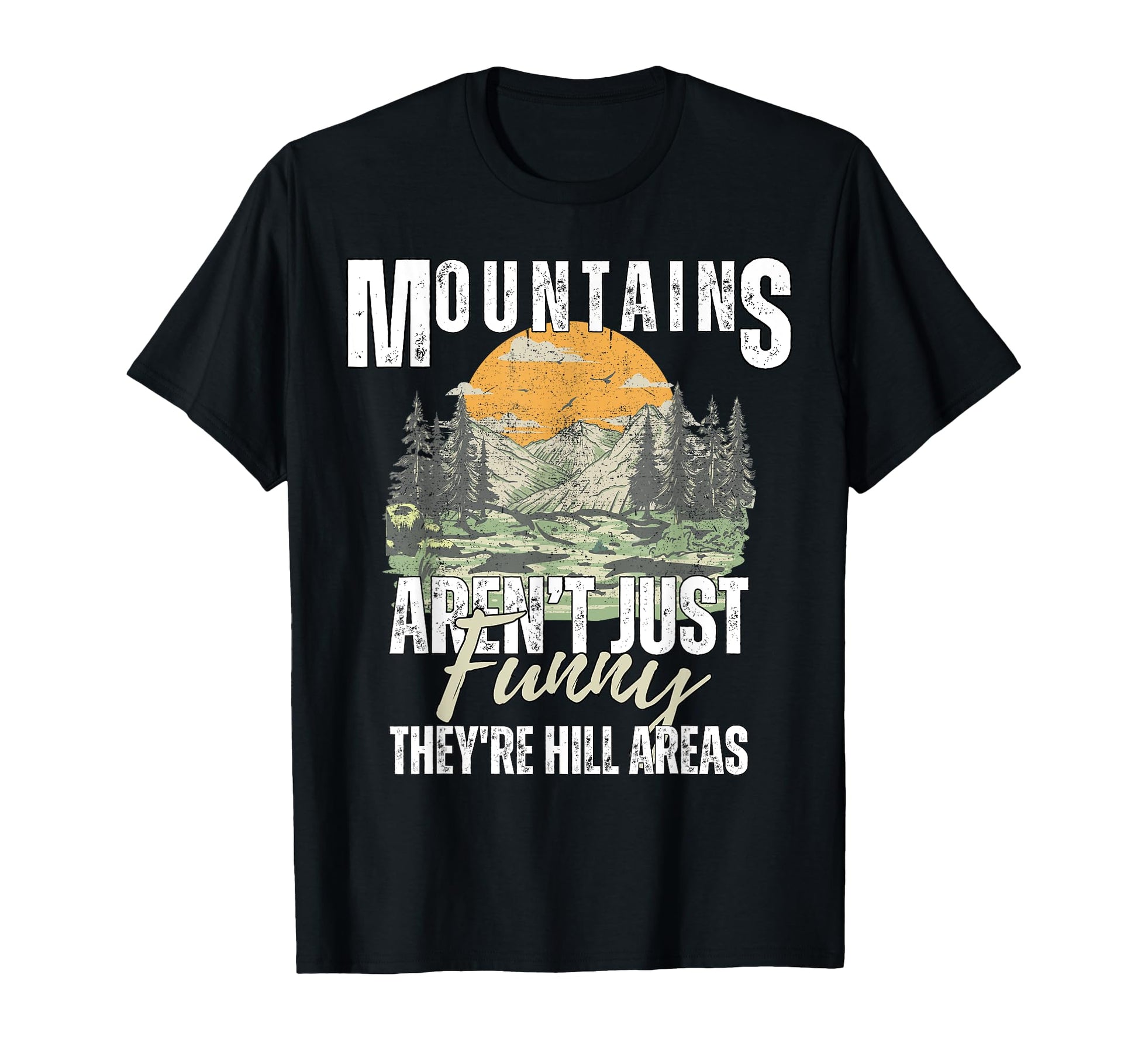 Mountains Arent Funny Theyre Hill Areas T-Shirt - Unique Graphic Unisex - T-Shirt, Sweatshirt, Hoodie