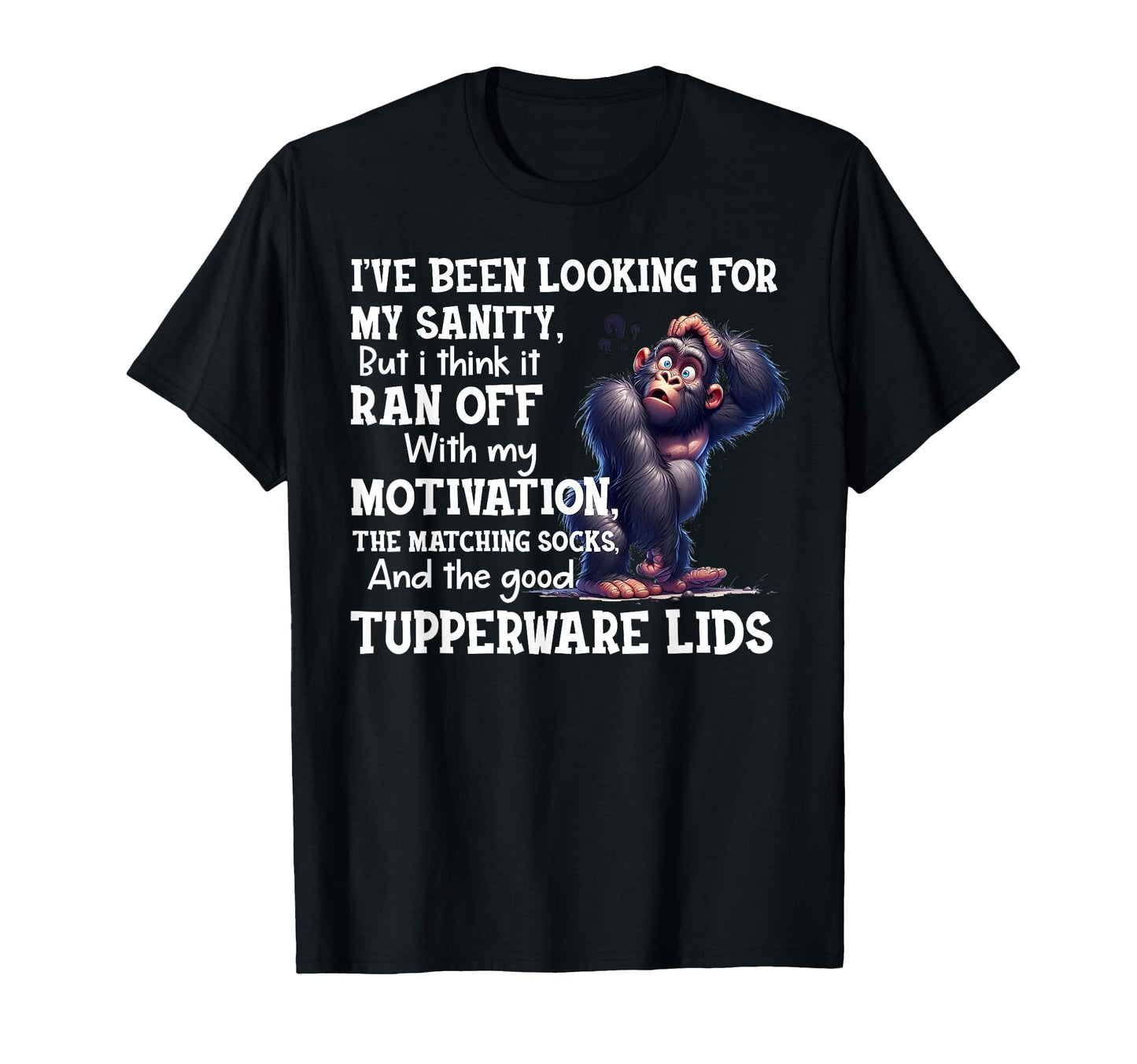 Ive Been Looking My Sanity But I T-Shirt - Casual Everyday Wear Unisex - T-Shirt, Sweatshirt, Hoodie