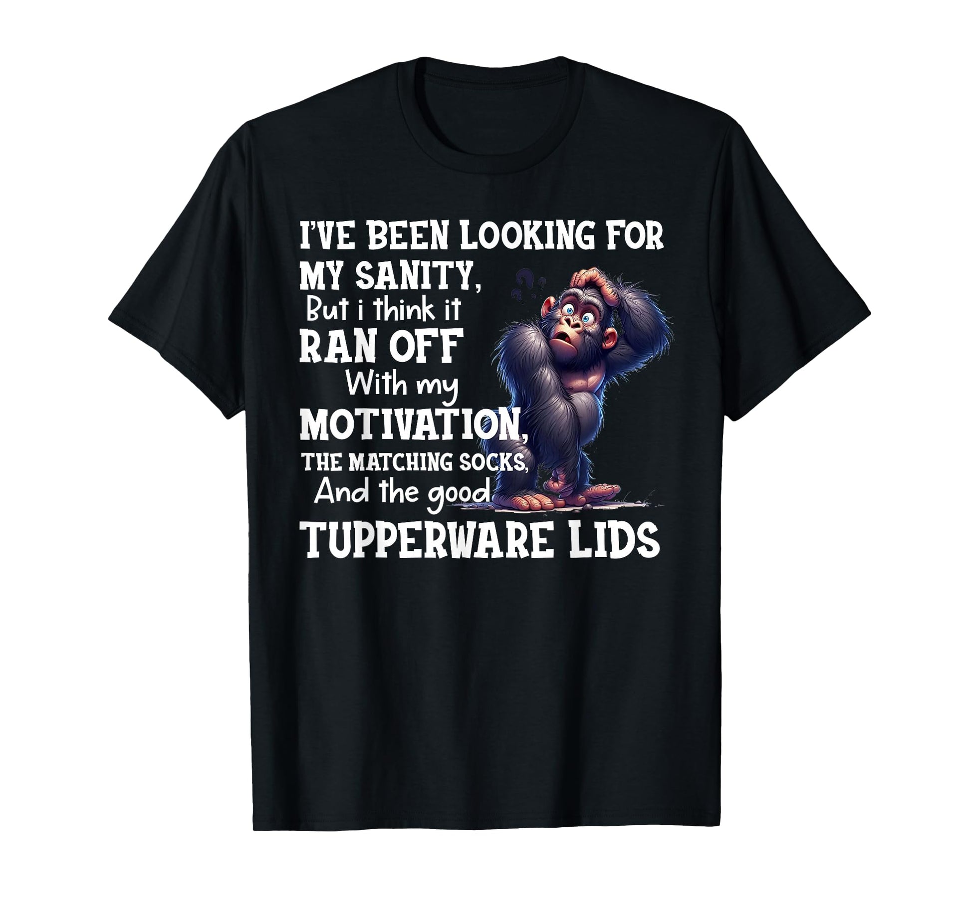Ive Been Looking My Sanity But I T-Shirt - Casual Everyday Wear Unisex - T-Shirt, Sweatshirt, Hoodie