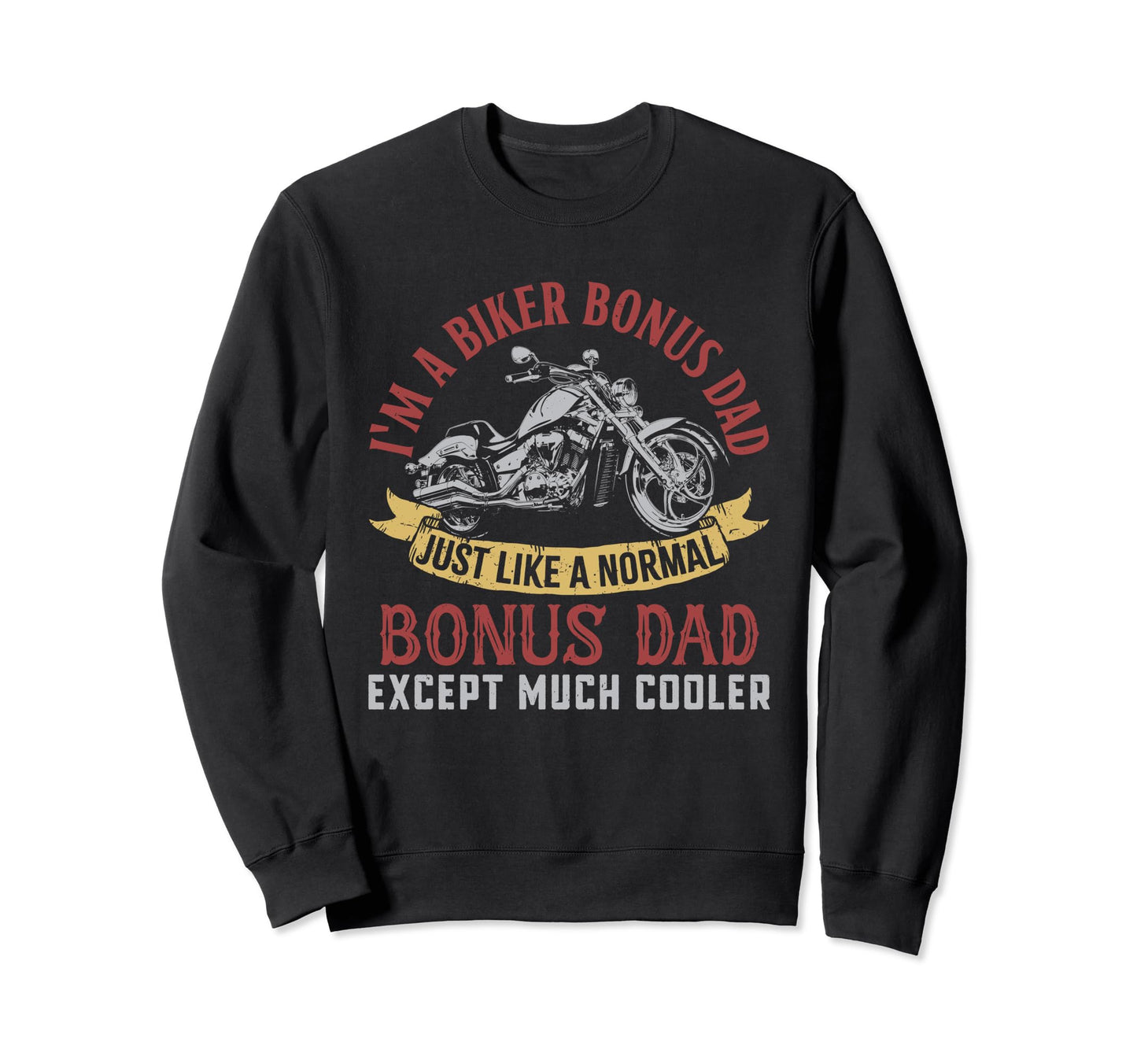 Motorcycle Im Biker Bonus Dad Sweatshirt - Streetwear Style for Adults - T-Shirt, Sweatshirt, Hoodie
