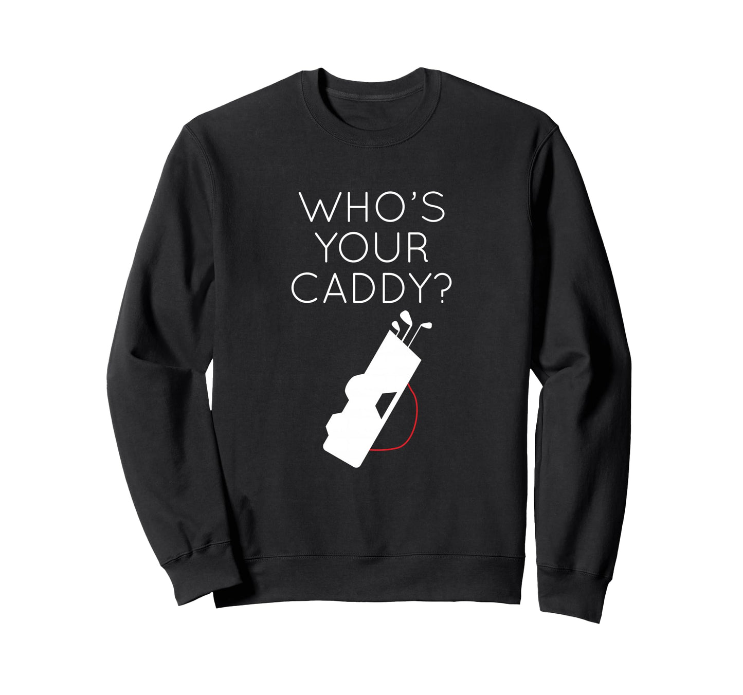 Golf Lover Whos Your Caddy Golfing Sweatshirt - Trendy Graphic Men Women - T-Shirt, Sweatshirt, Hoodie