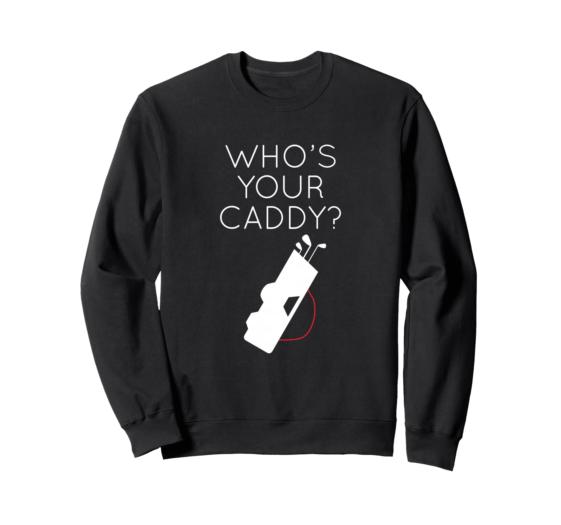 Golf Lover Whos Your Caddy Golfing Sweatshirt - Trendy Graphic Men Women - T-Shirt, Sweatshirt, Hoodie