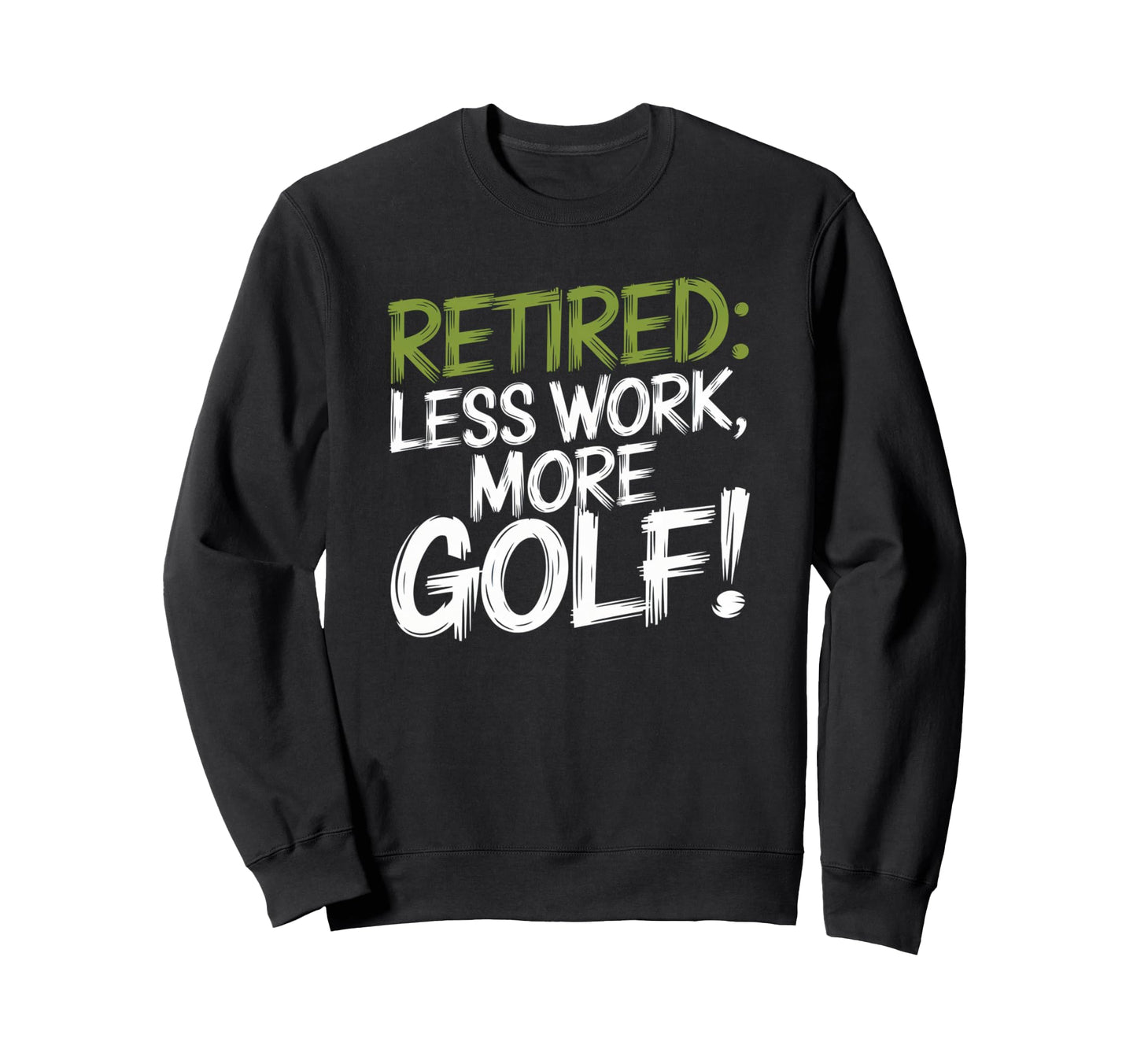 Retired 2026 Less Work More Golf Sweatshirt - Custom Art Print Men Women - T-Shirt, Sweatshirt, Hoodie