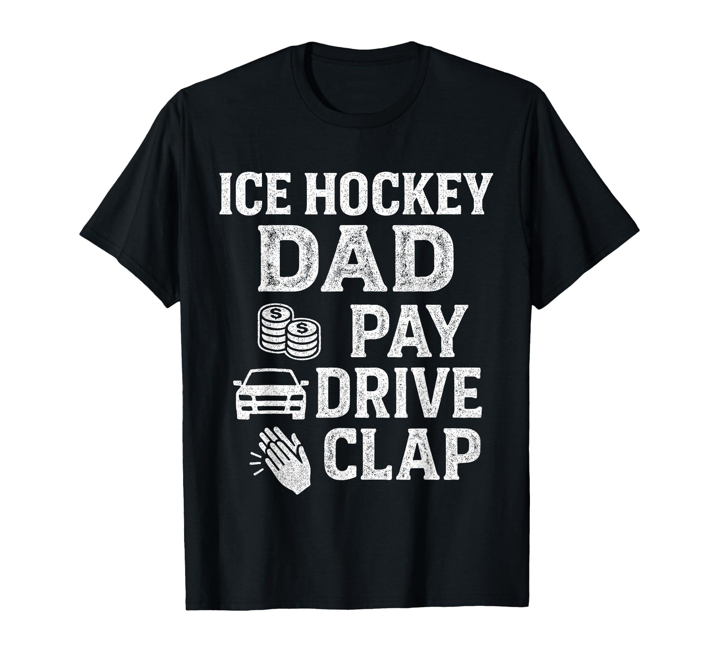 Ice Hockey Dad Pay Drive Clap Funny Dad T-Shirt - Aesthetic Graphic Unisex - T-Shirt, Sweatshirt, Hoodie