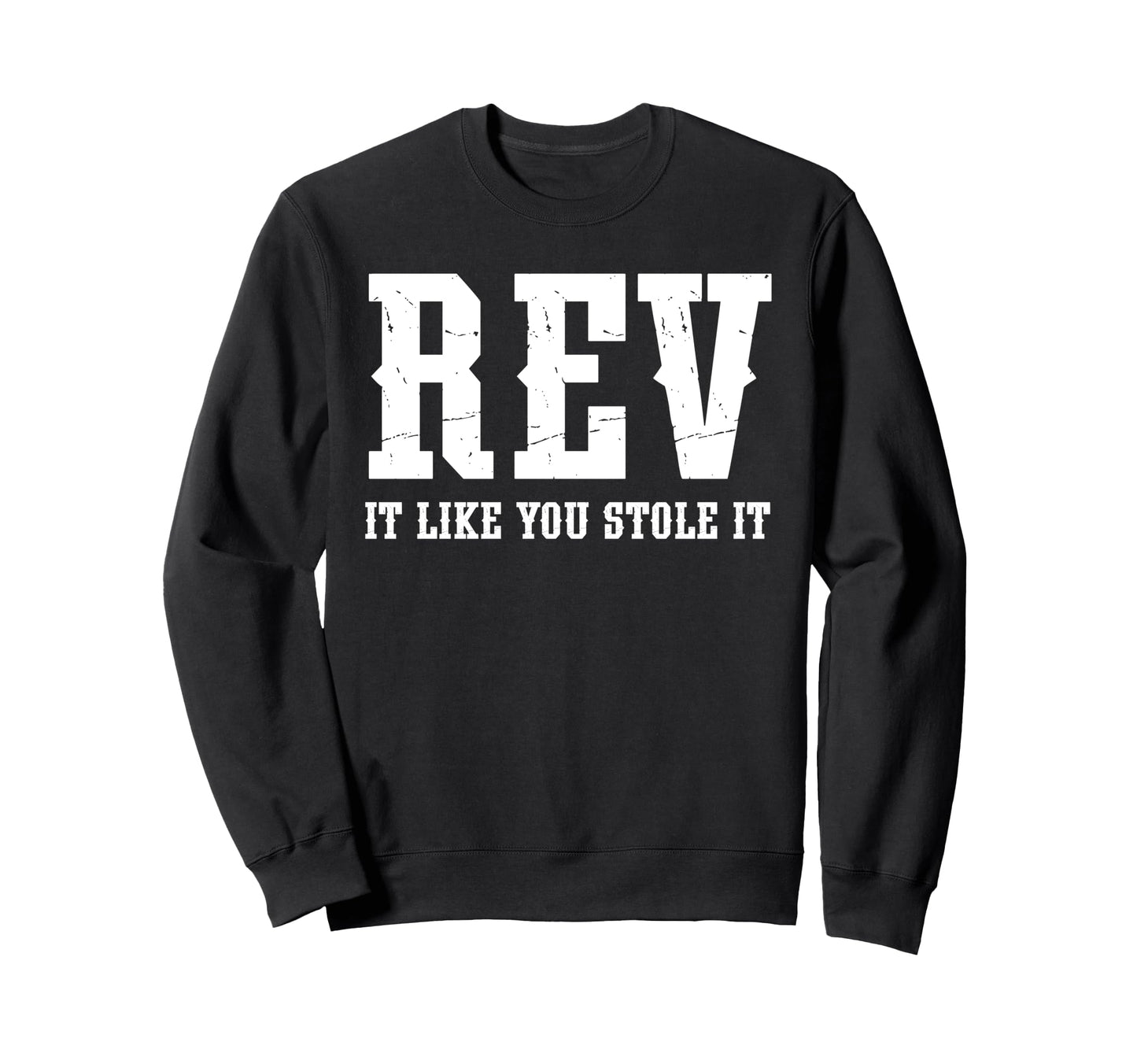 Rev It Like You Stole It Funny Sweatshirt - Custom Art Print Men Women - T-Shirt, Sweatshirt, Hoodie