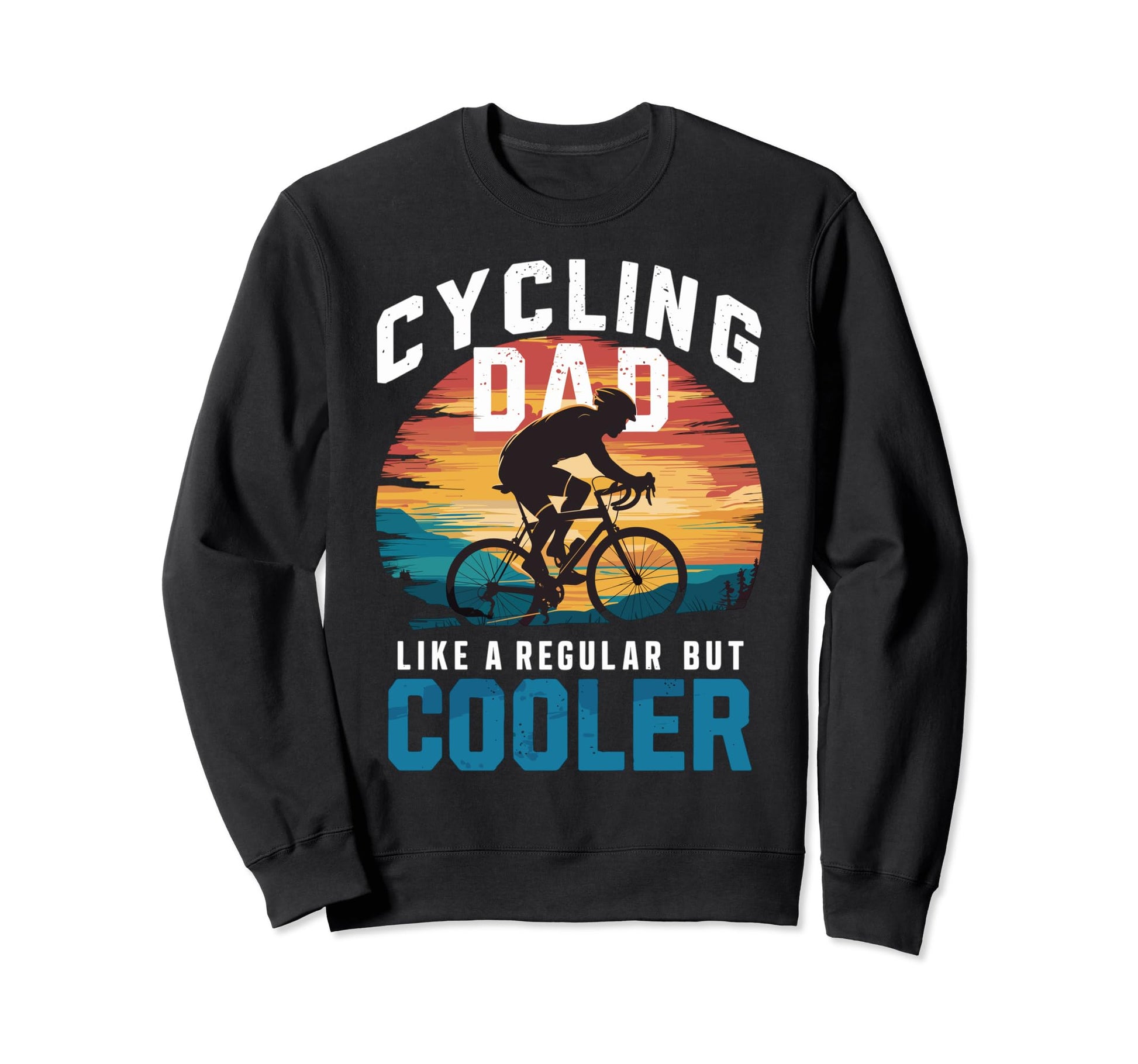Cycling Dad Like Regular Dad But Sweatshirt - Streetwear Style Men Women - T-Shirt, Sweatshirt, Hoodie