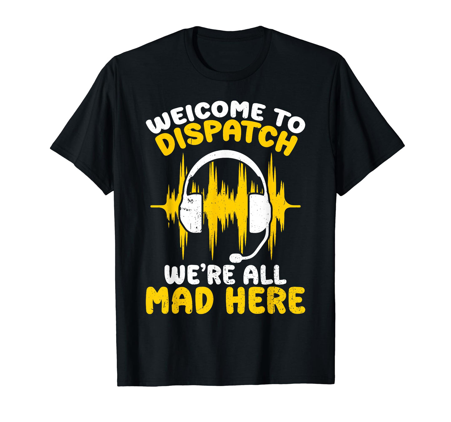 Funny Were All Mad Here Dispatcher 911 T-Shirt - Trendy Graphic Men Women - T-Shirt, Sweatshirt, Hoodie