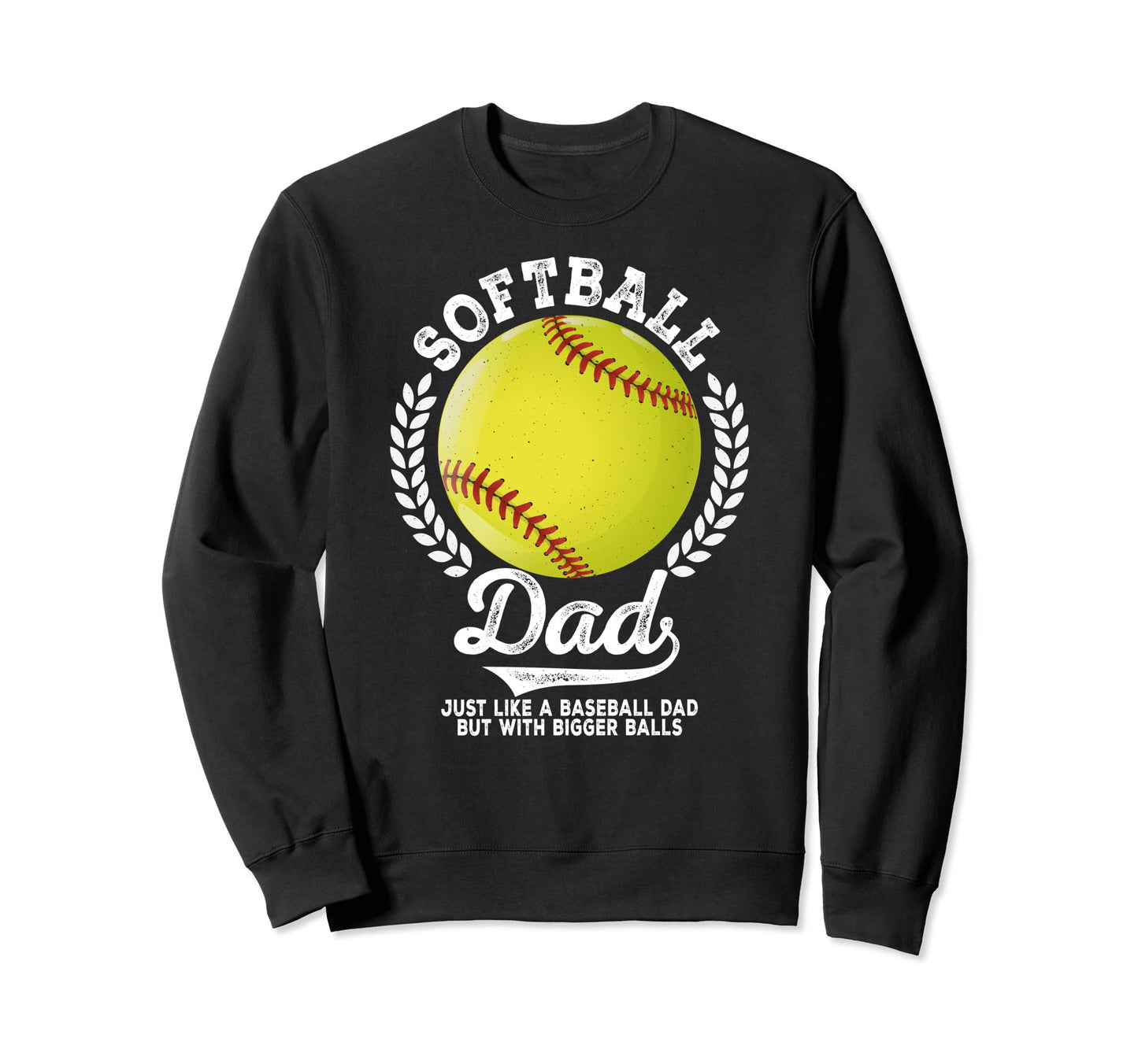 Softball Bigger Balls Softball Dad Sweatshirt - Streetwear Style Men Women - T-Shirt, Sweatshirt, Hoodie