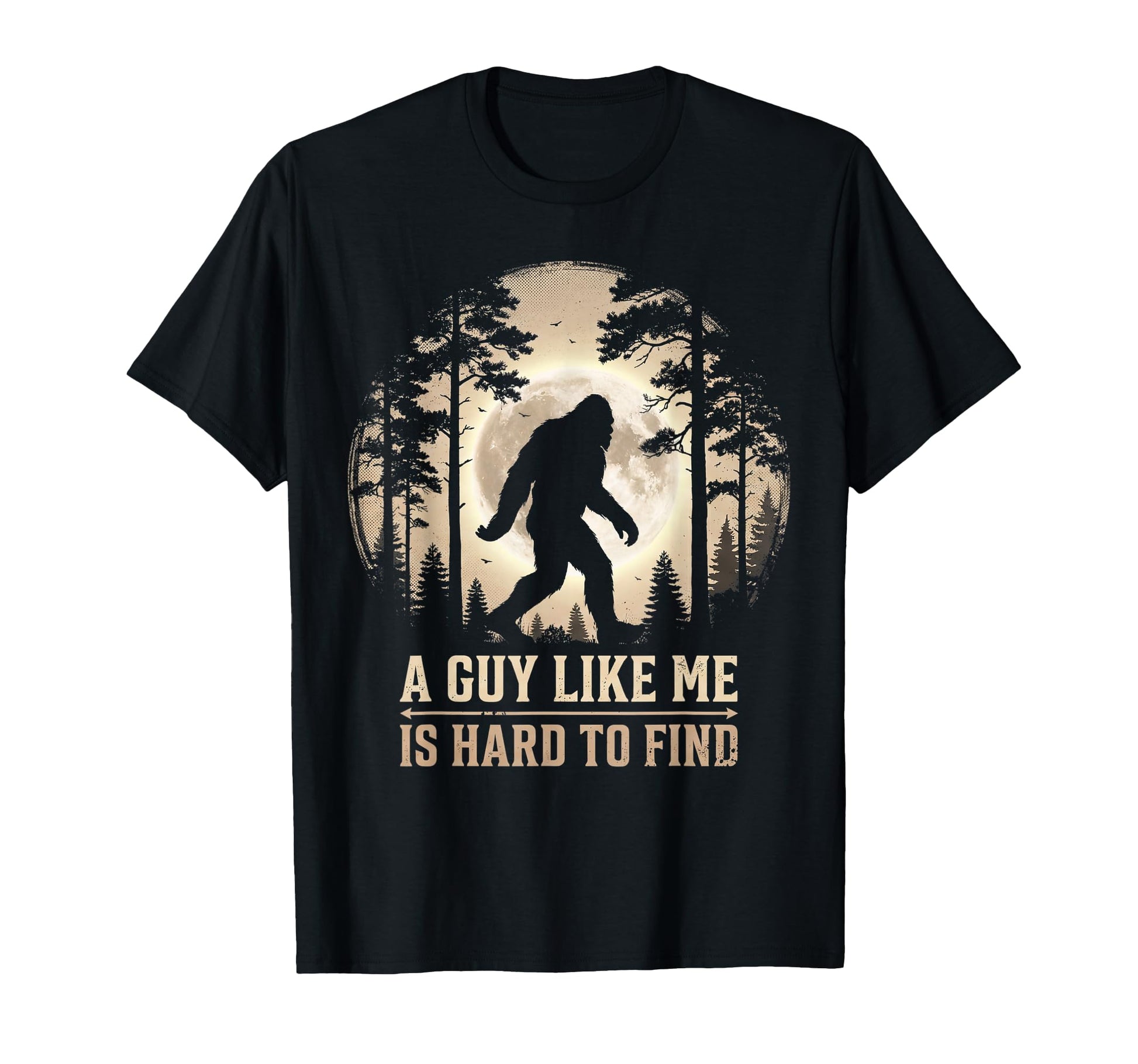 Bigfoot Gifts Guy Like Me Is Hard Find T-Shirt - Trendy Graphic Unisex - T-Shirt, Sweatshirt, Hoodie