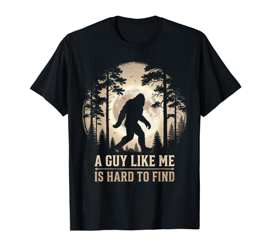 Bigfoot Gifts Guy Like Me Is Hard Find T-Shirt - Trendy Graphic Unisex - T-Shirt, Sweatshirt, Hoodie