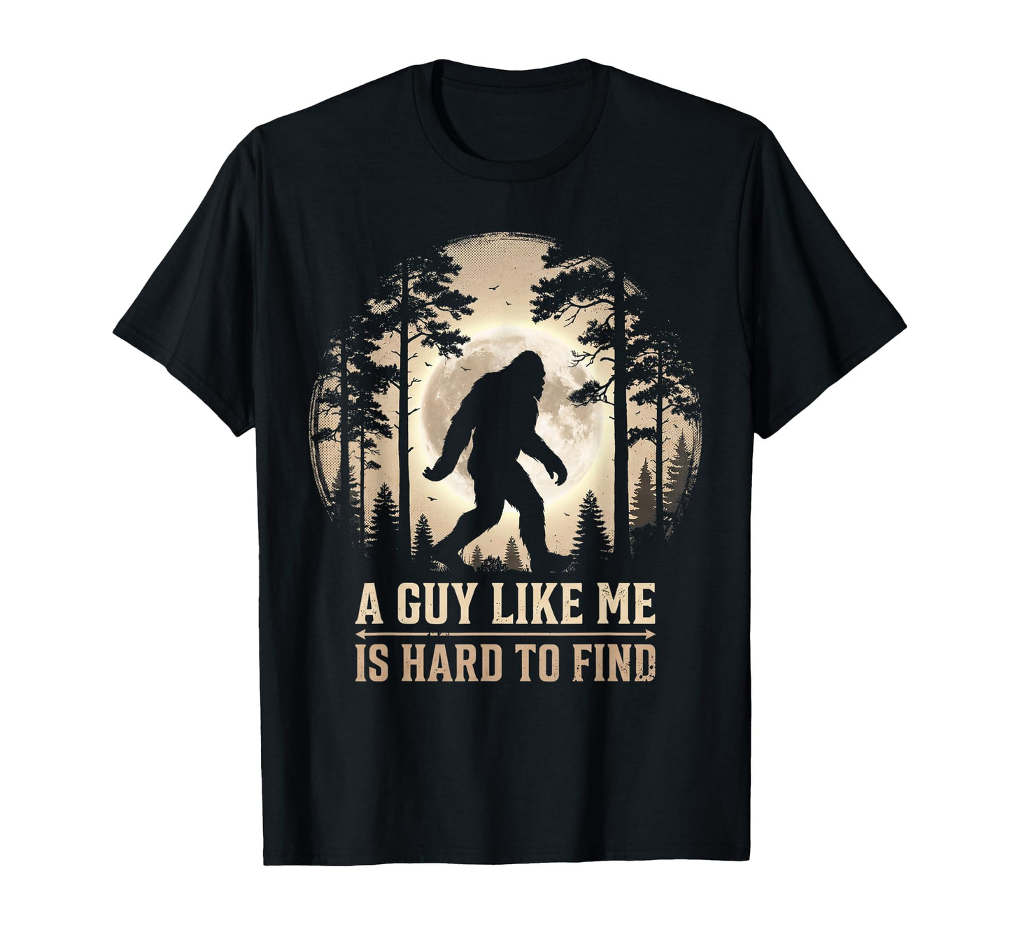 Bigfoot Gifts Guy Like Me Is Hard Find T-Shirt - Unique Graphic Unisex - T-Shirt, Sweatshirt, Hoodie