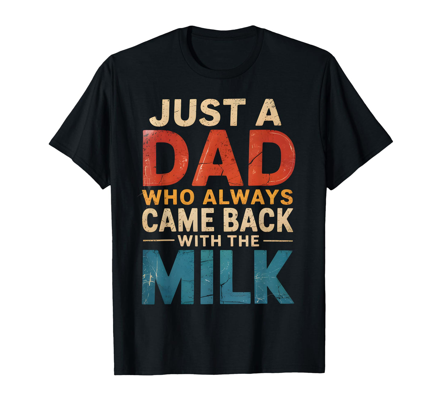 Just Dad Who Always Came Back Milk T-Shirt - Fun Novelty Design Unisex - T-Shirt, Sweatshirt, Hoodie