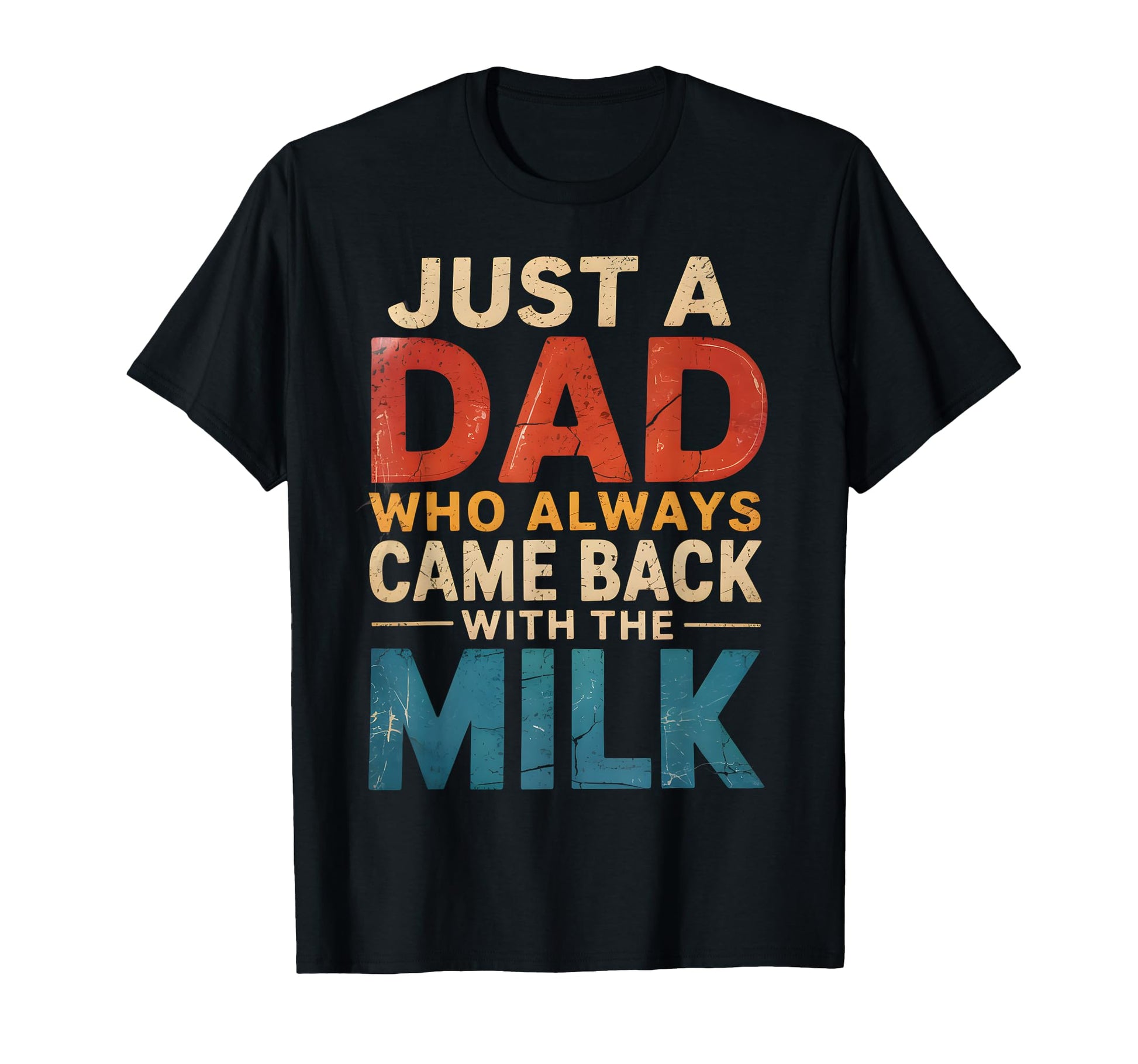 Just Dad Who Always Came Back Milk T-Shirt - Fun Novelty Design Unisex - T-Shirt, Sweatshirt, Hoodie