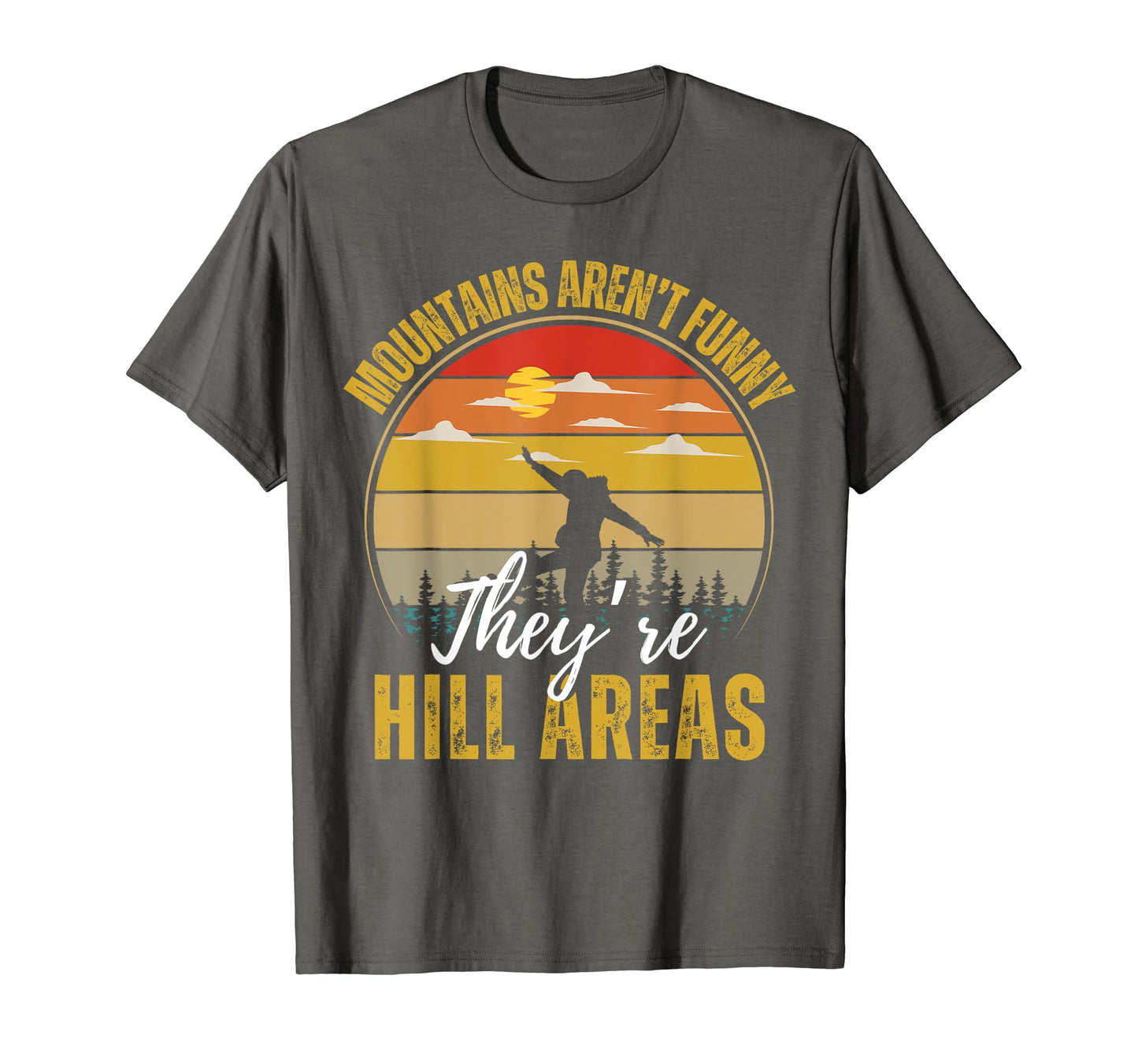 Mountains Arent Funny Theyre Hill T-Shirt - Streetwear Style Men Women - T-Shirt, Sweatshirt, Hoodie