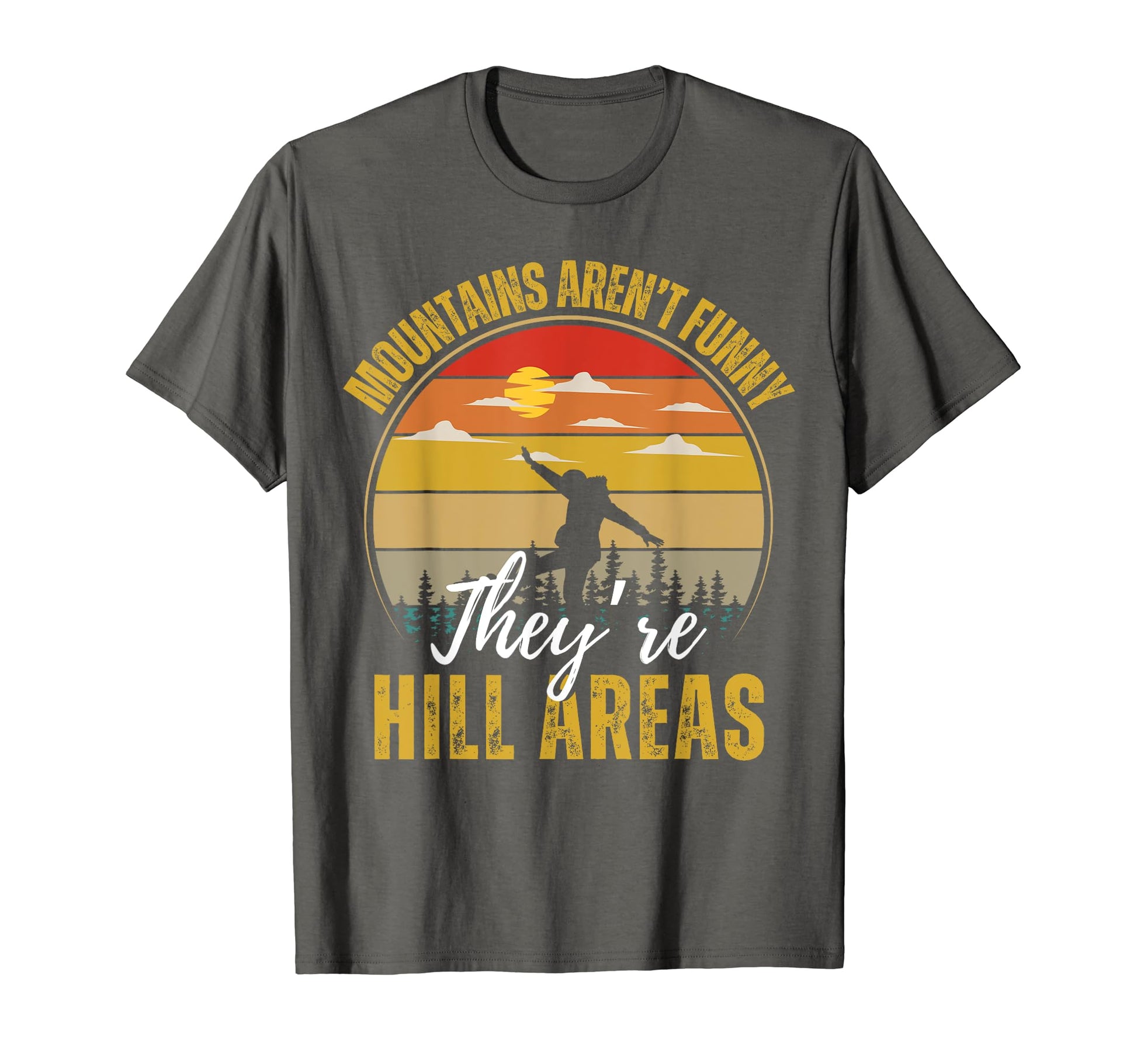 Mountains Arent Funny Theyre Hill T-Shirt - Streetwear Style Men Women - T-Shirt, Sweatshirt, Hoodie