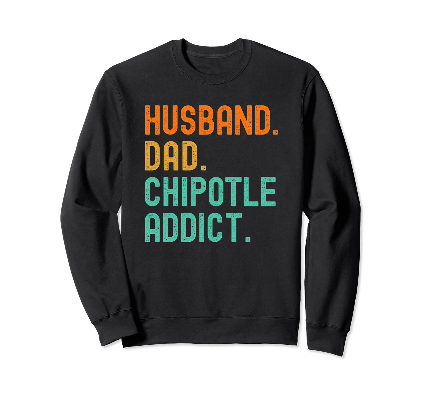 Husband Dad Chipotle Addict Sweatshirt - Fun Novelty Design for Adults - T-Shirt, Sweatshirt, Hoodie