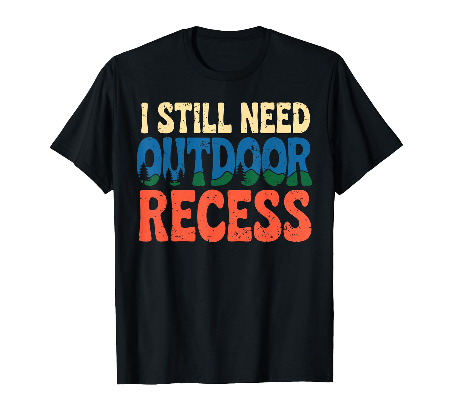 I Still Need Outdoor Recess Forest T-Shirt - Custom Art Print Men Women - T-Shirt, Sweatshirt, Hoodie
