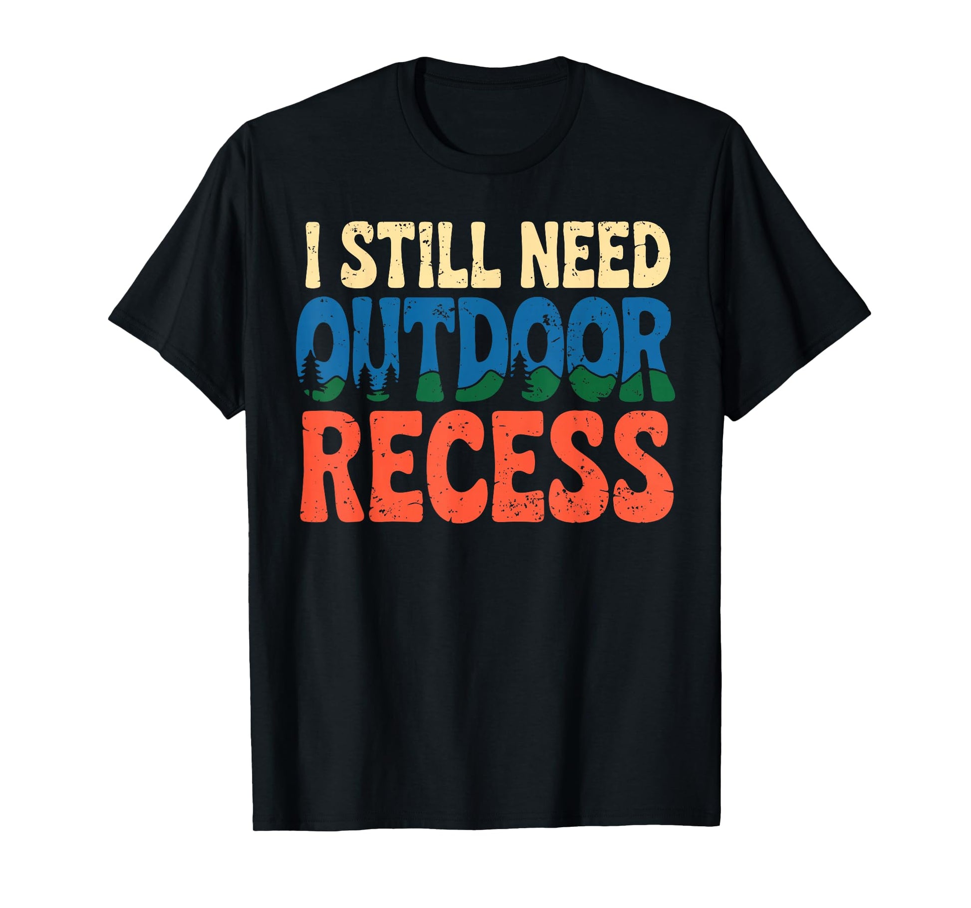 I Still Need Outdoor Recess Forest T-Shirt - Custom Art Print Men Women - T-Shirt, Sweatshirt, Hoodie