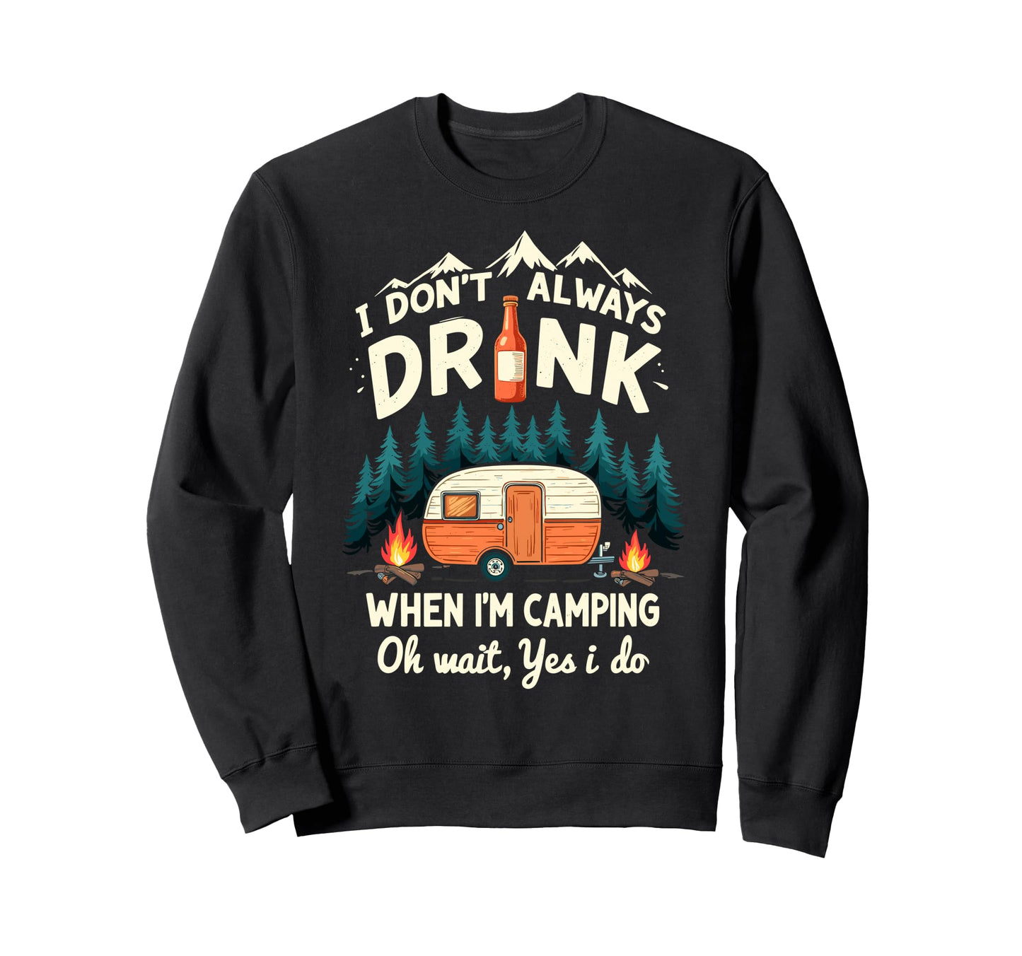I Dont Always Drink When Im Camping Sweatshirt - Trendy Graphic Unisex - T-Shirt, Sweatshirt, Hoodie