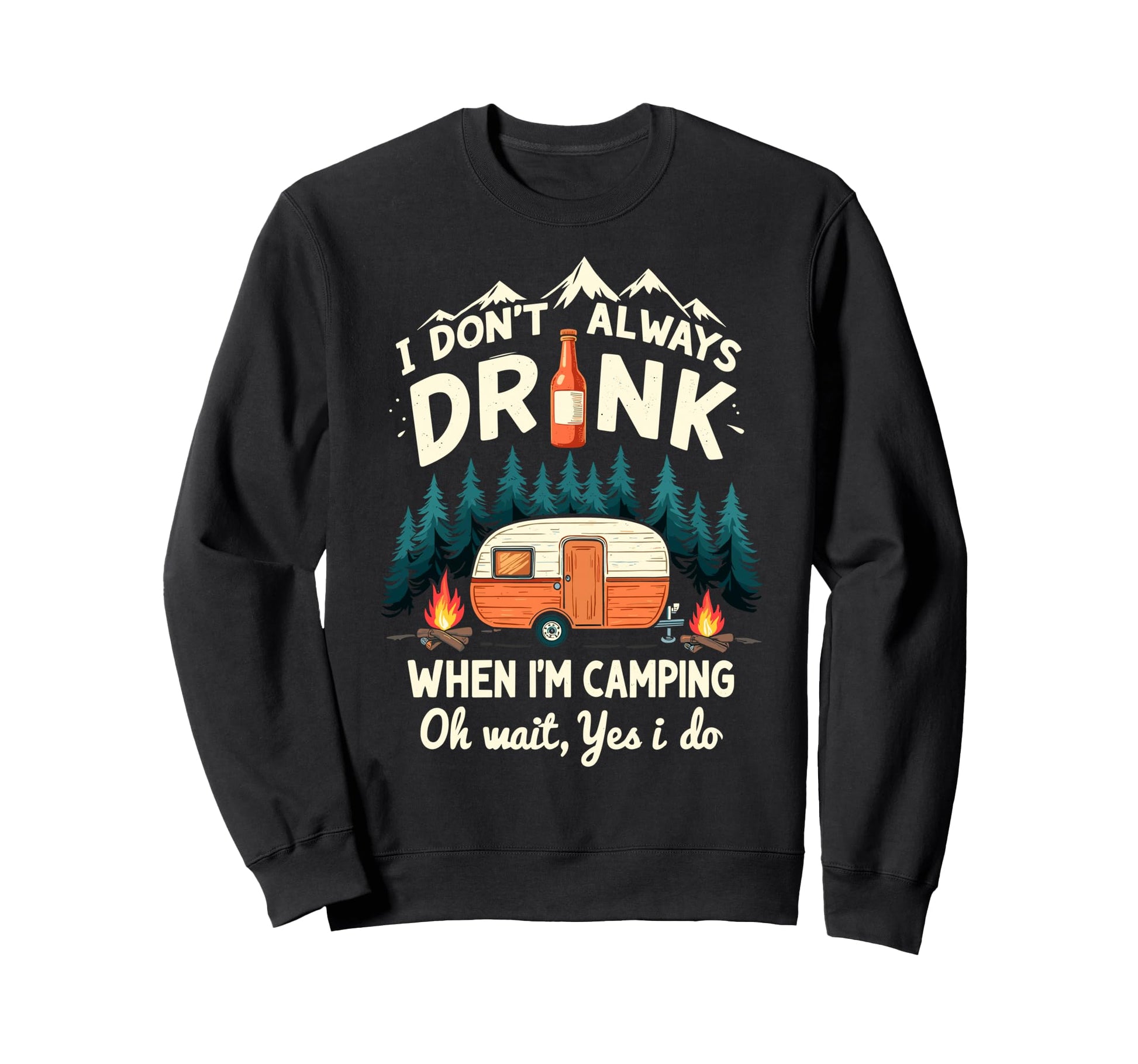 I Dont Always Drink When Im Camping Sweatshirt - Trendy Graphic Unisex - T-Shirt, Sweatshirt, Hoodie