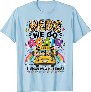 Here We Go Again I Mean Welcome Back to School Bus Driver T-Shirt Unisex T-shirt, Sweatshirt, Hoodie, Long Sleeve Tee - T-Shirt, Sweatshirt, Hoodie