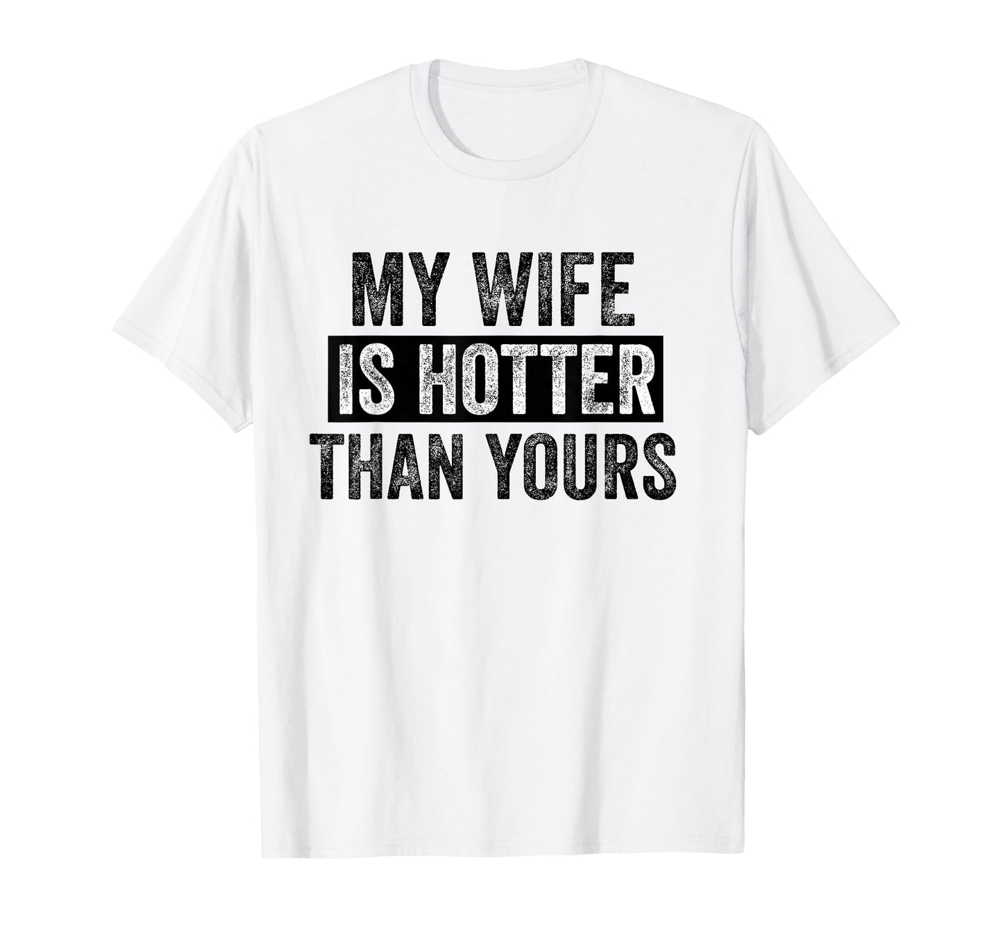 My Wife Is Hotter Than Yours Funny T-Shirt - Fun Novelty Design Men Women - T-Shirt, Sweatshirt, Hoodie