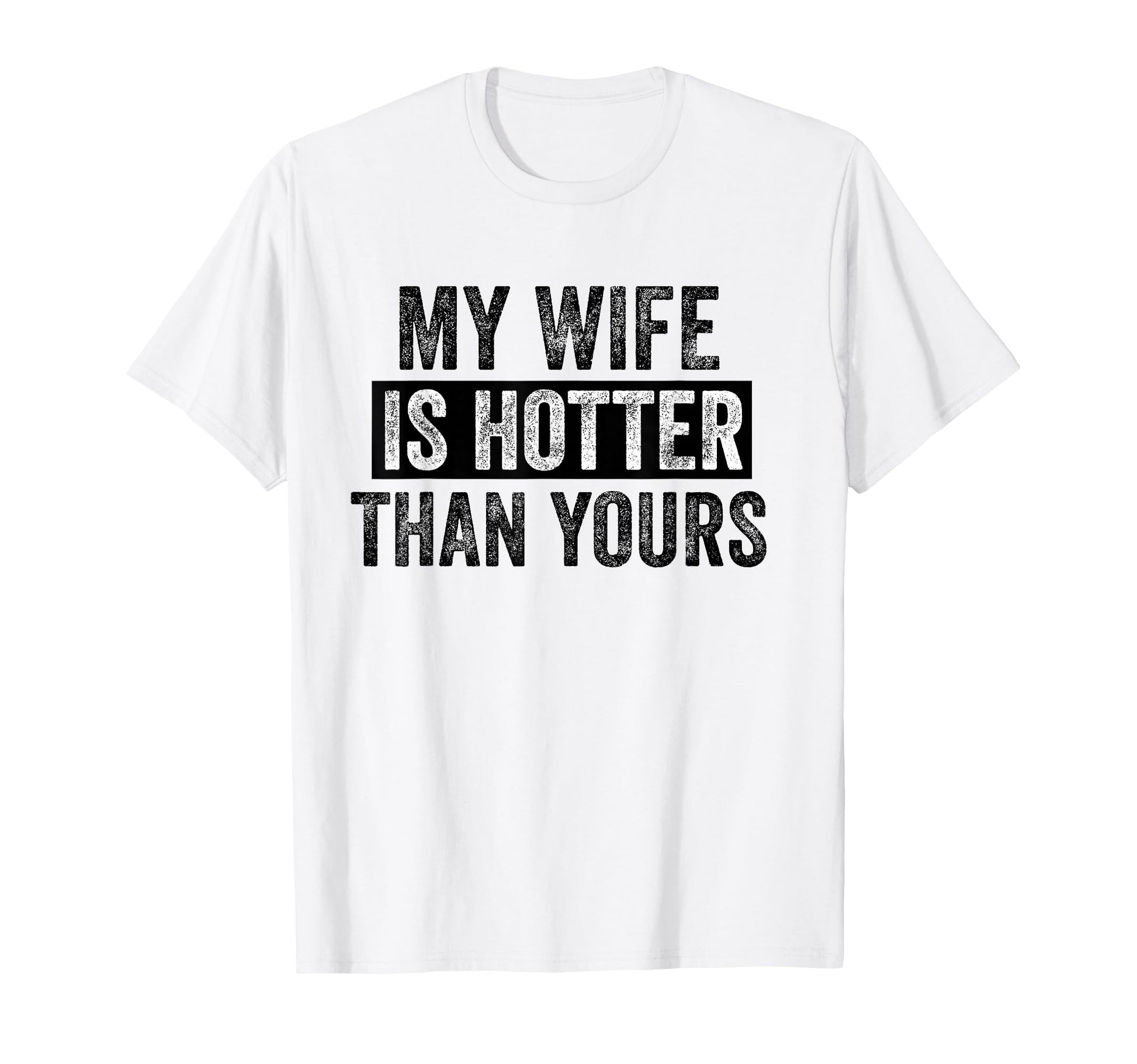 My Wife Is Hotter Than Yours Funny T-Shirt - Fun Novelty Design Men Women - T-Shirt, Sweatshirt, Hoodie