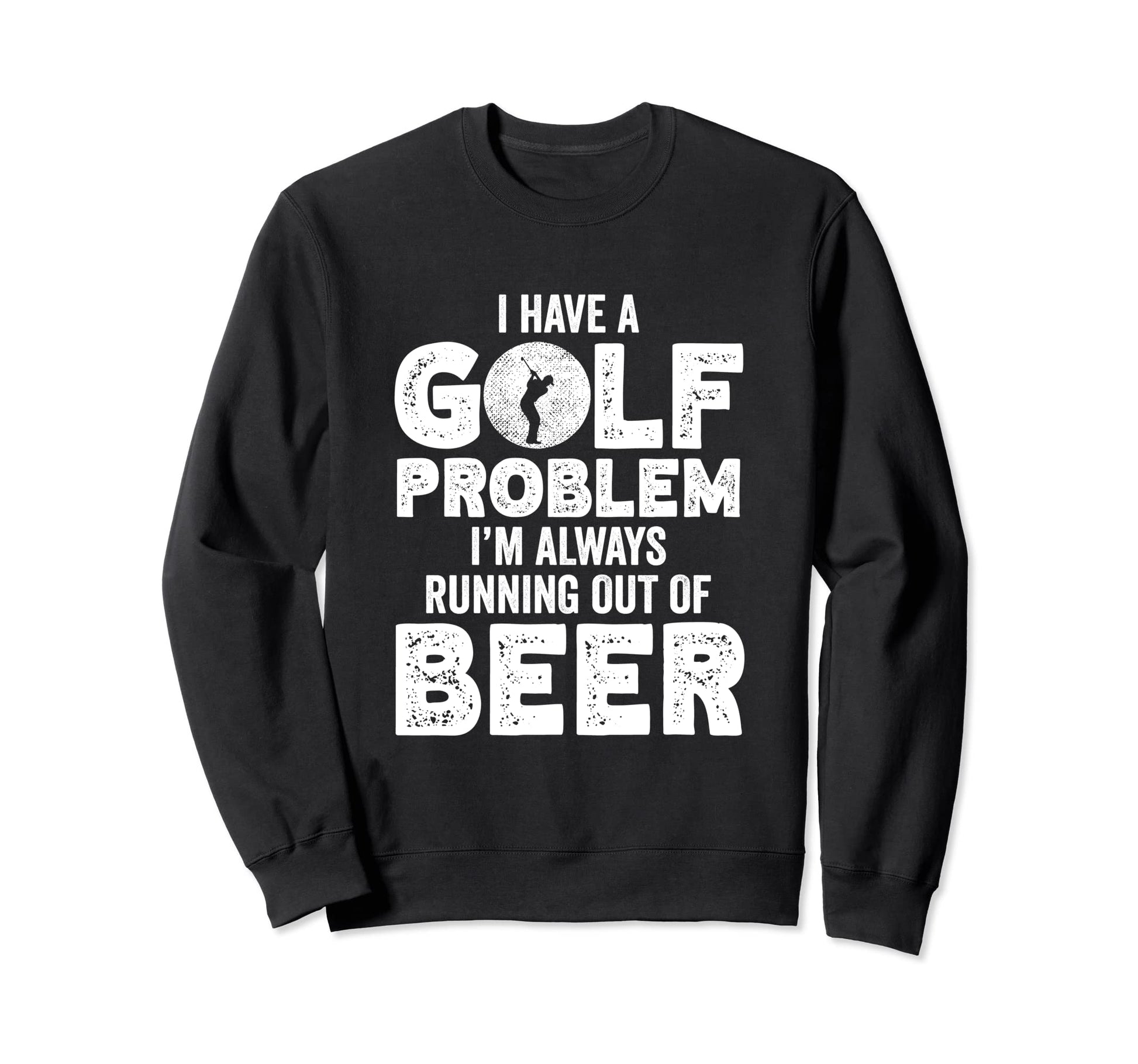 I Have Golf Problem Im Always Sweatshirt - Trendy Graphic Men Women - T-Shirt, Sweatshirt, Hoodie