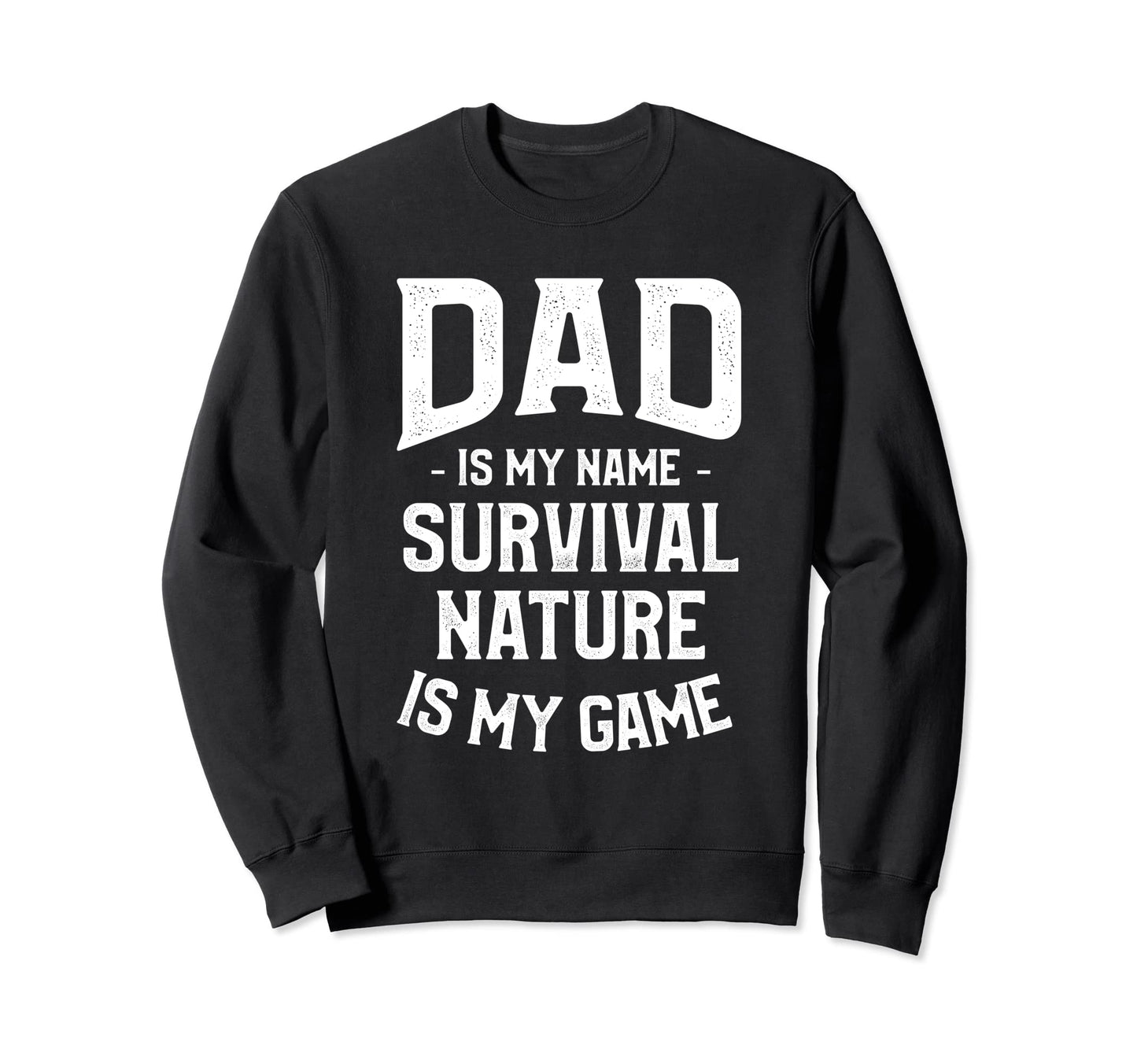 Dad Is My Name Survival Nature Is Sweatshirt - Casual Everyday Wear Unisex - T-Shirt, Sweatshirt, Hoodie