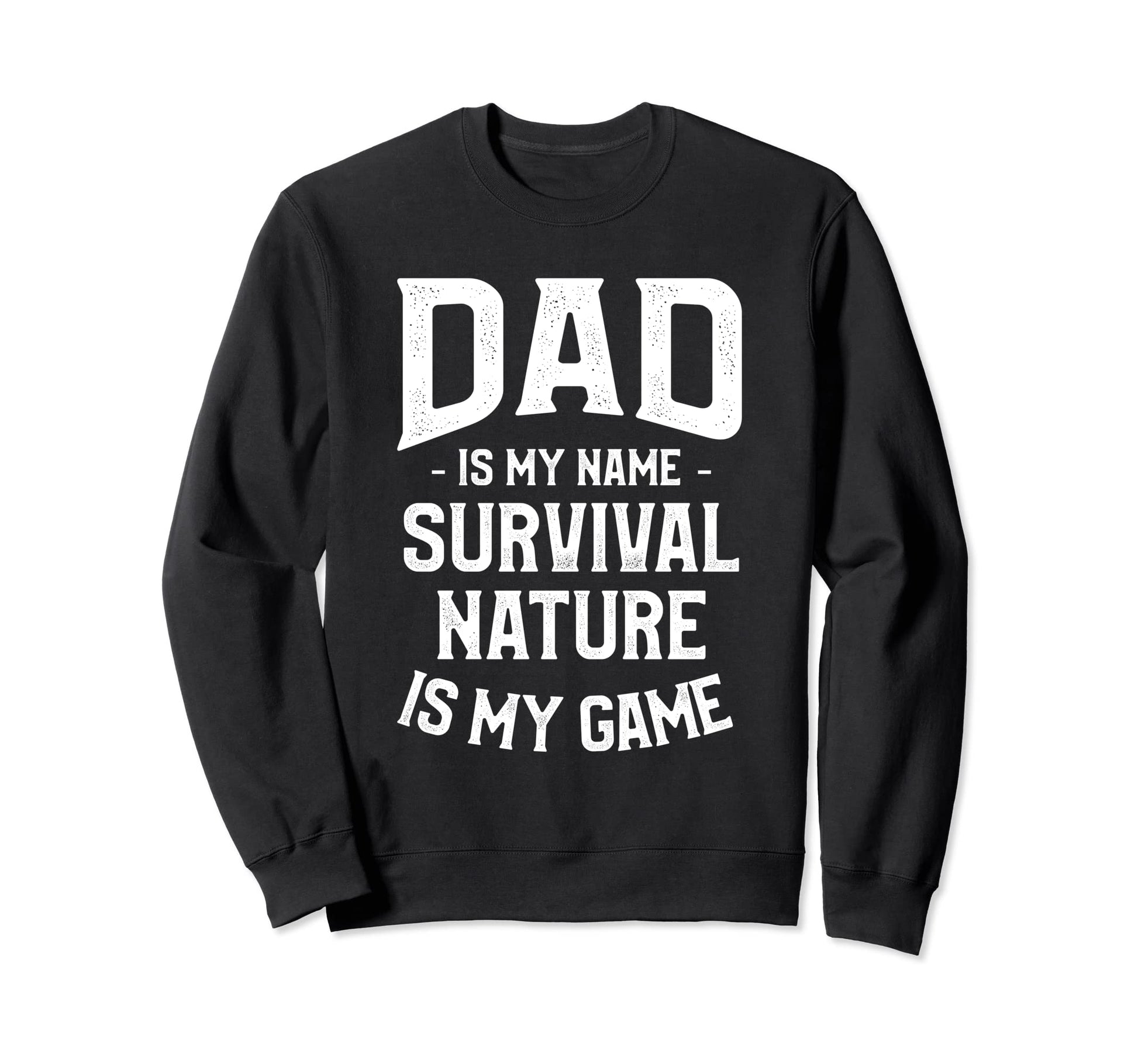 Dad Is My Name Survival Nature Is Sweatshirt - Casual Everyday Wear Unisex - T-Shirt, Sweatshirt, Hoodie