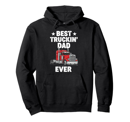 Best Truckin Dad Ever Funny Truck Driver Hoodie - Custom Art Print Unisex - T-Shirt, Sweatshirt, Hoodie