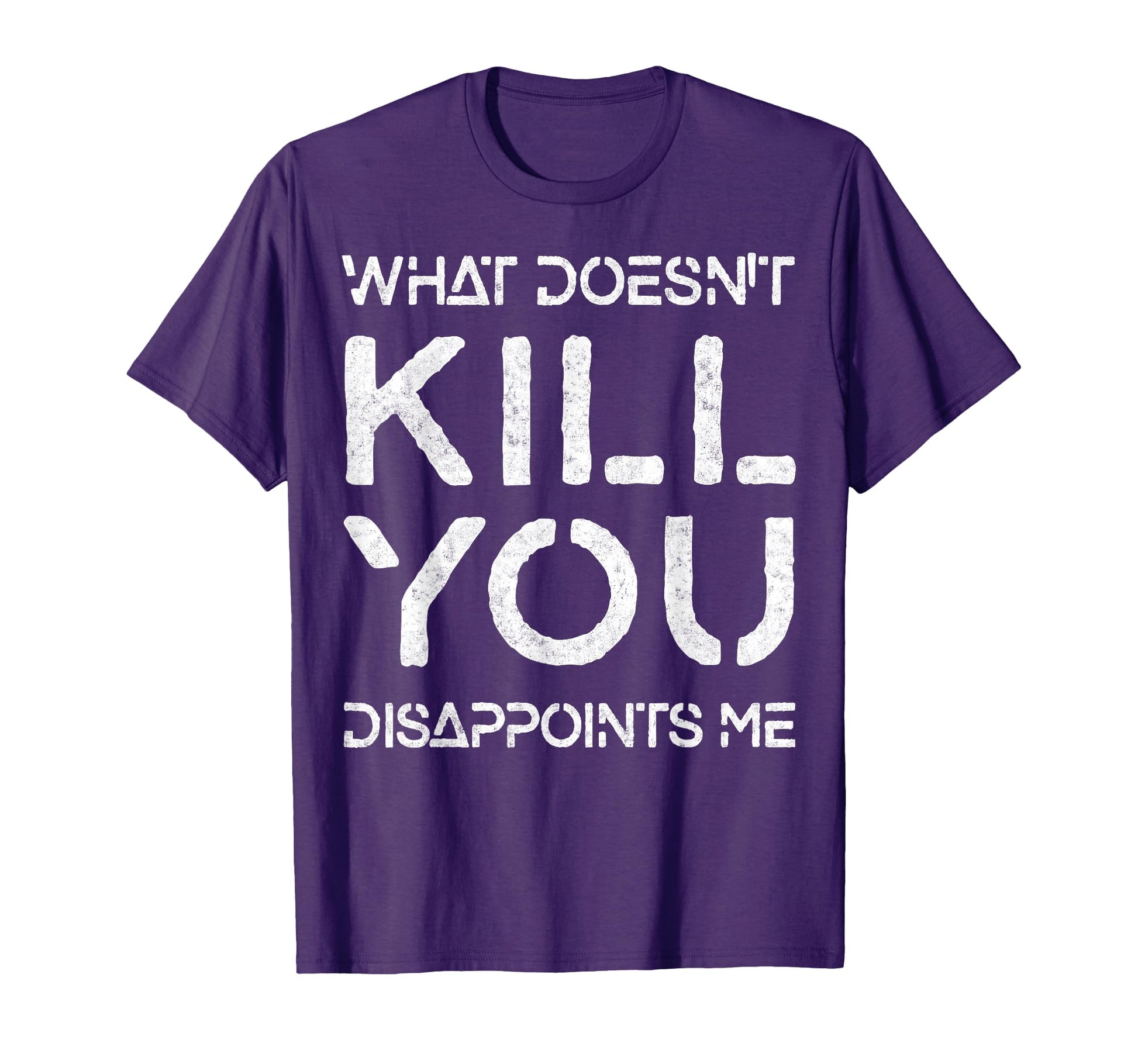 What Doesnt Kill You Disappoints Me Great T-Shirt - Novelty Apparel Unisex - T-Shirt, Sweatshirt, Hoodie