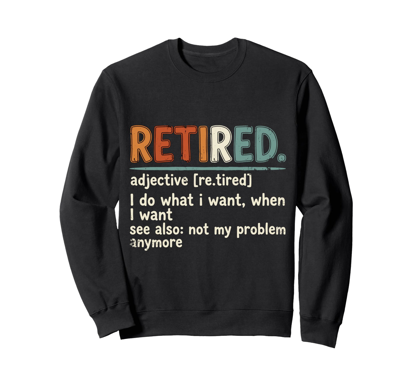 Retired Not My Problem Anymore I Do Sweatshirt - Aesthetic Graphic Unisex - T-Shirt, Sweatshirt, Hoodie